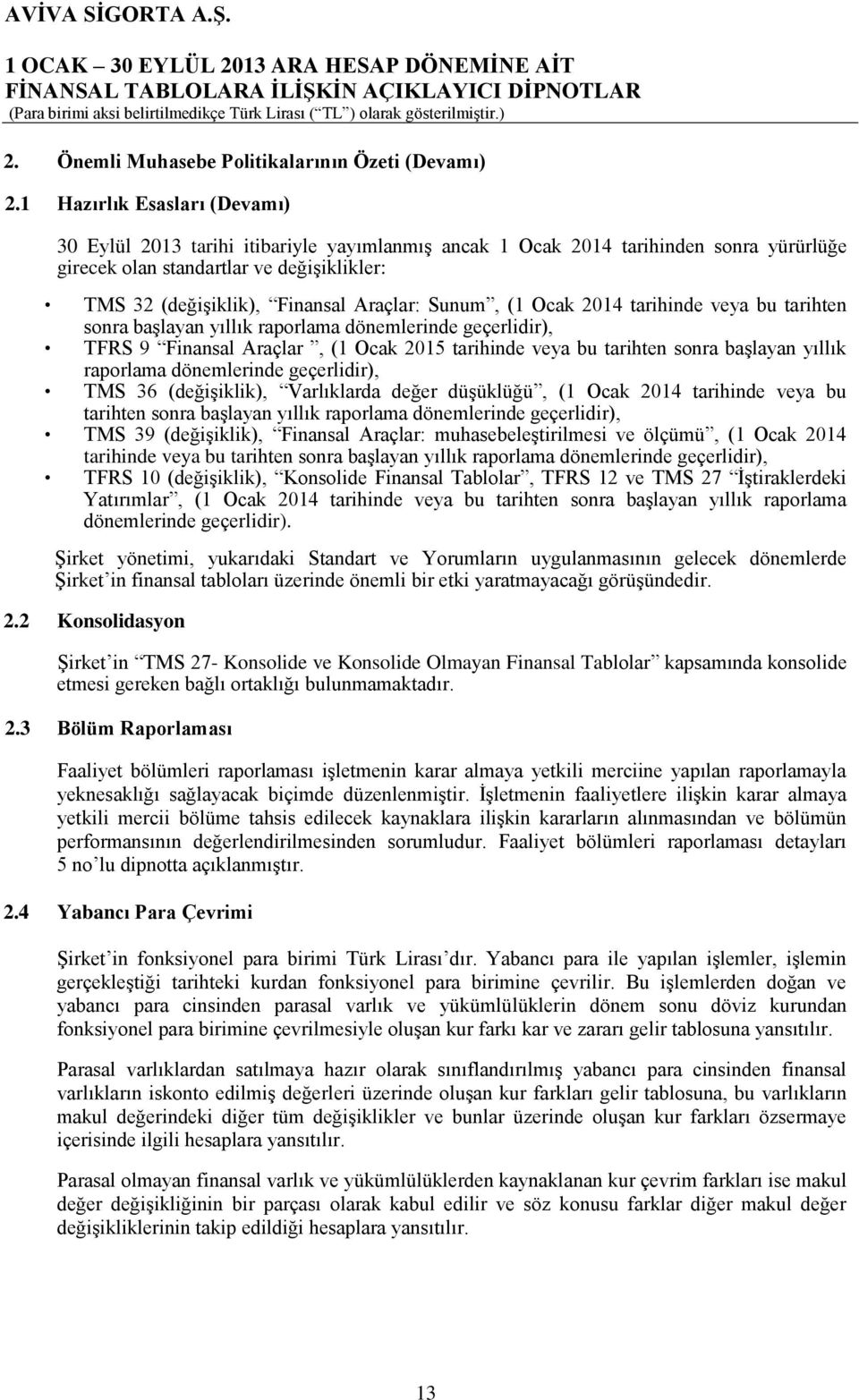 Sunum, (1 Ocak 2014 tarihinde veya bu tarihten sonra başlayan yıllık raporlama dönemlerinde geçerlidir), TFRS 9 Finansal Araçlar, (1 Ocak 2015 tarihinde veya bu tarihten sonra başlayan yıllık