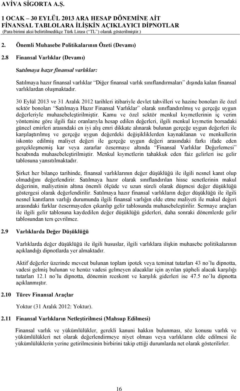 30 Eylül 2013 ve 31 Aralık 2012 tarihleri itibariyle devlet tahvilleri ve hazine bonoları ile özel sektör bonoları Satılmaya Hazır Finansal Varlıklar olarak sınıflandırılmış ve gerçeğe uygun