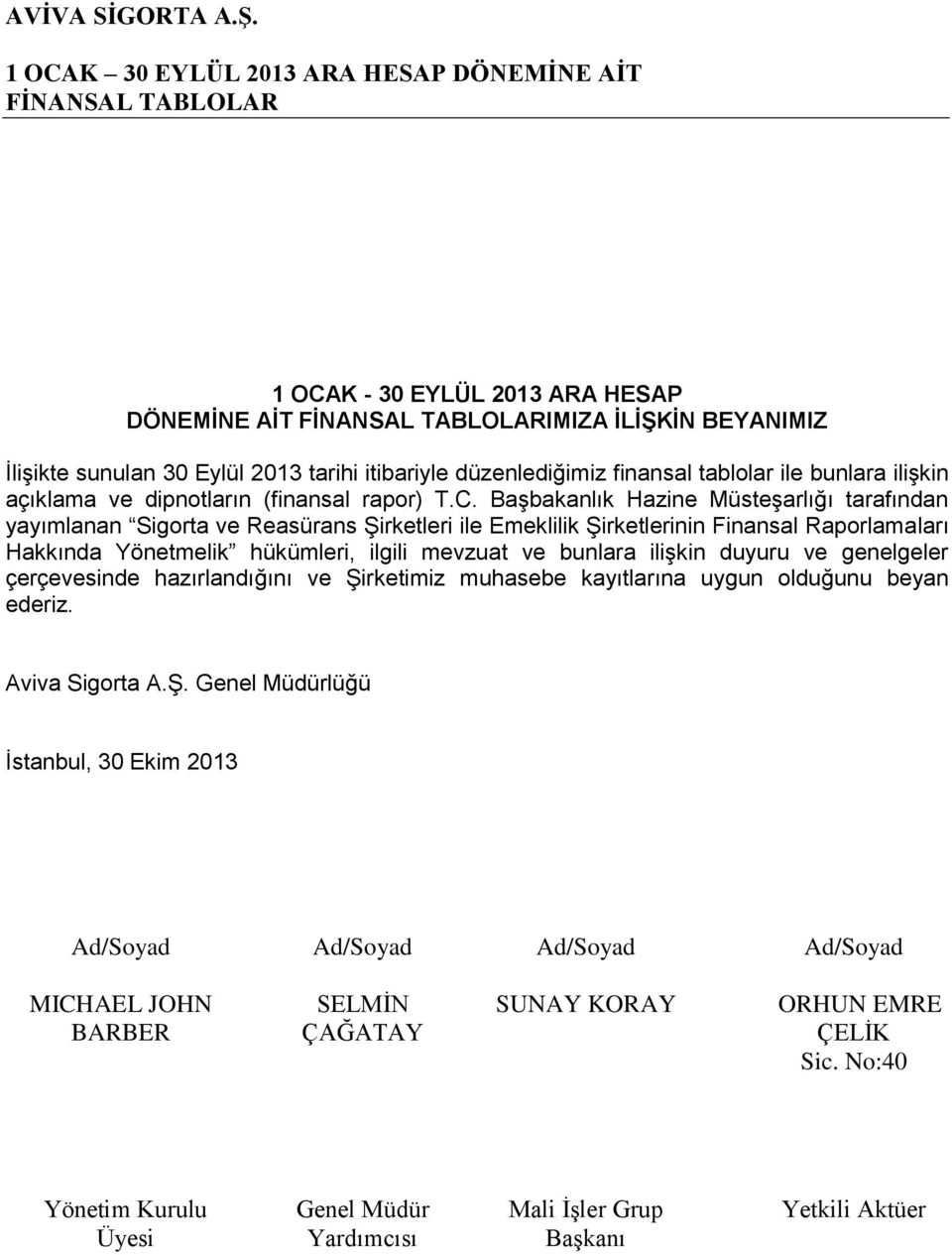 Başbakanlık Hazine Müsteşarlığı tarafından yayımlanan Sigorta ve Reasürans Şirketleri ile Emeklilik Şirketlerinin Finansal Raporlamaları Hakkında Yönetmelik hükümleri, ilgili mevzuat ve bunlara