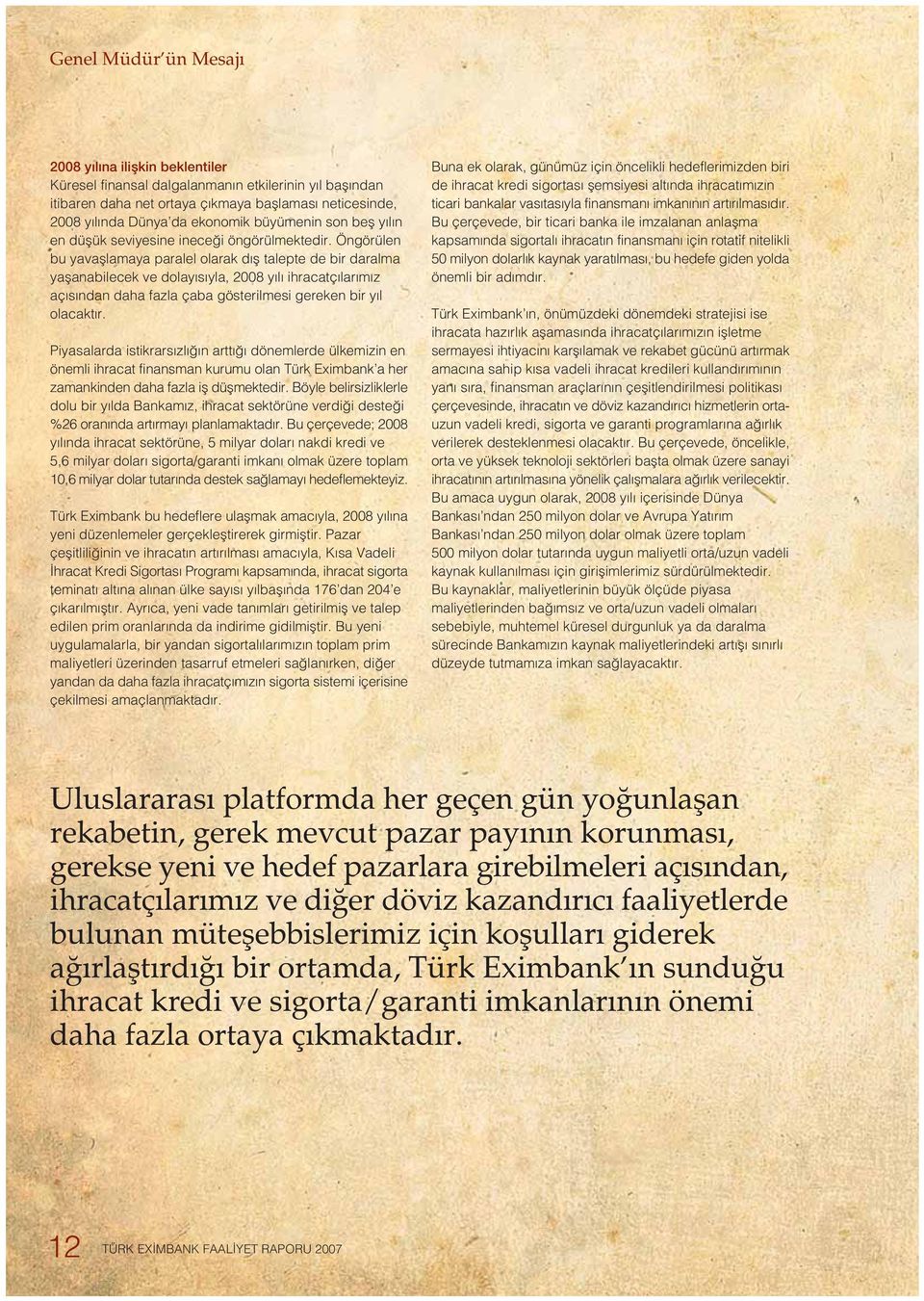 Öngörülen bu yavafllamaya paralel olarak d fl talepte de bir daralma yaflanabilecek ve dolay s yla, 2008 y l ihracatç lar m z aç s ndan daha fazla çaba gösterilmesi gereken bir y l olacakt r.