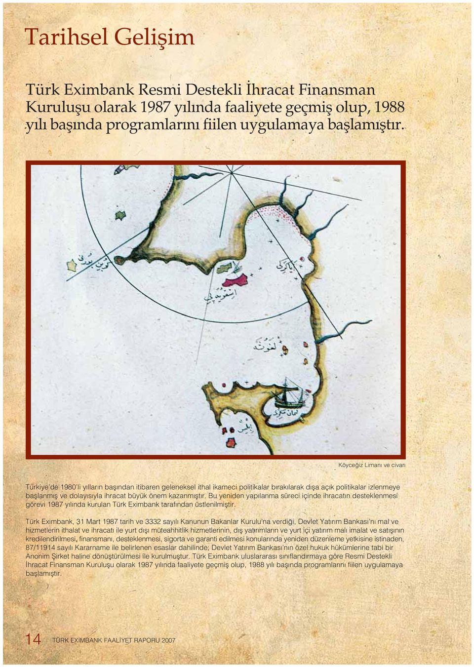 kazanm flt r. Bu yeniden yap lanma süreci içinde ihracat n desteklenmesi görevi 1987 y l nda kurulan Türk Eximbank taraf ndan üstlenilmifltir.