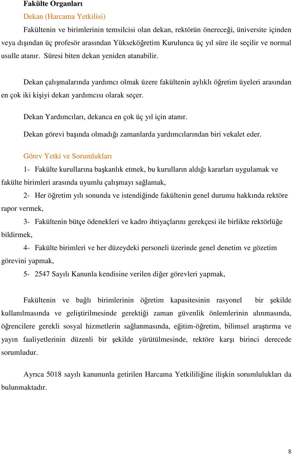 Dekan çalışmalarında yardımcı olmak üzere fakültenin aylıklı öğretim üyeleri arasından en çok iki kişiyi dekan yardımcısı olarak seçer. Dekan Yardımcıları, dekanca en çok üç yıl için atanır.