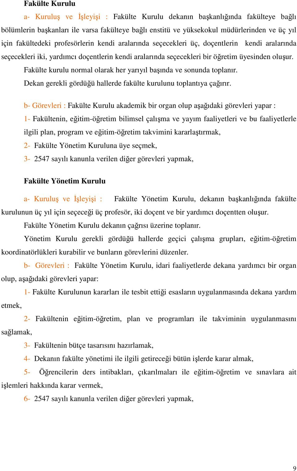 Fakülte kurulu normal olarak her yarıyıl başında ve sonunda toplanır. Dekan gerekli gördüğü hallerde fakülte kurulunu toplantıya çağırır.