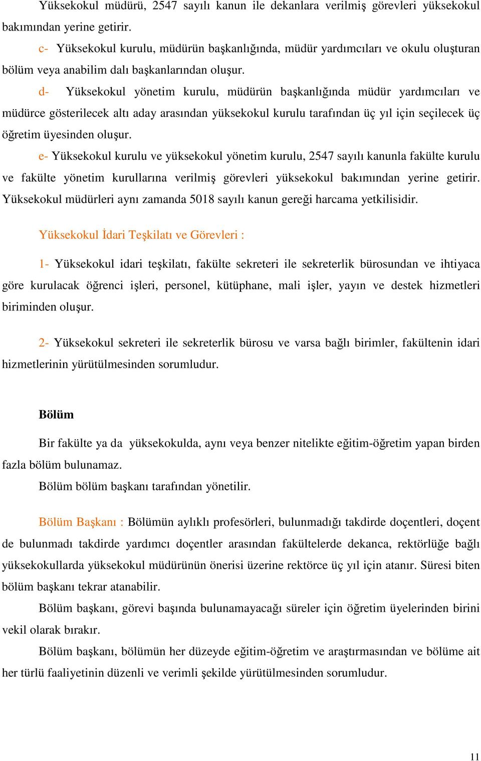 d- Yüksekokul yönetim kurulu, müdürün başkanlığında müdür yardımcıları ve müdürce gösterilecek altı aday arasından yüksekokul kurulu tarafından üç yıl için seçilecek üç öğretim üyesinden oluşur.