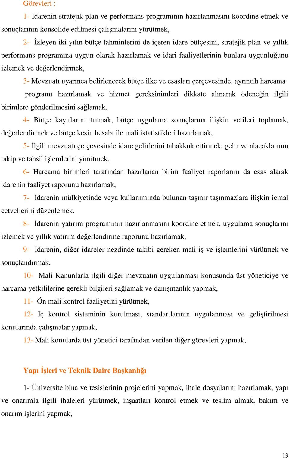 belirlenecek bütçe ilke ve esasları çerçevesinde, ayrıntılı harcama programı hazırlamak ve hizmet gereksinimleri dikkate alınarak ödeneğin ilgili birimlere gönderilmesini sağlamak, 4- Bütçe