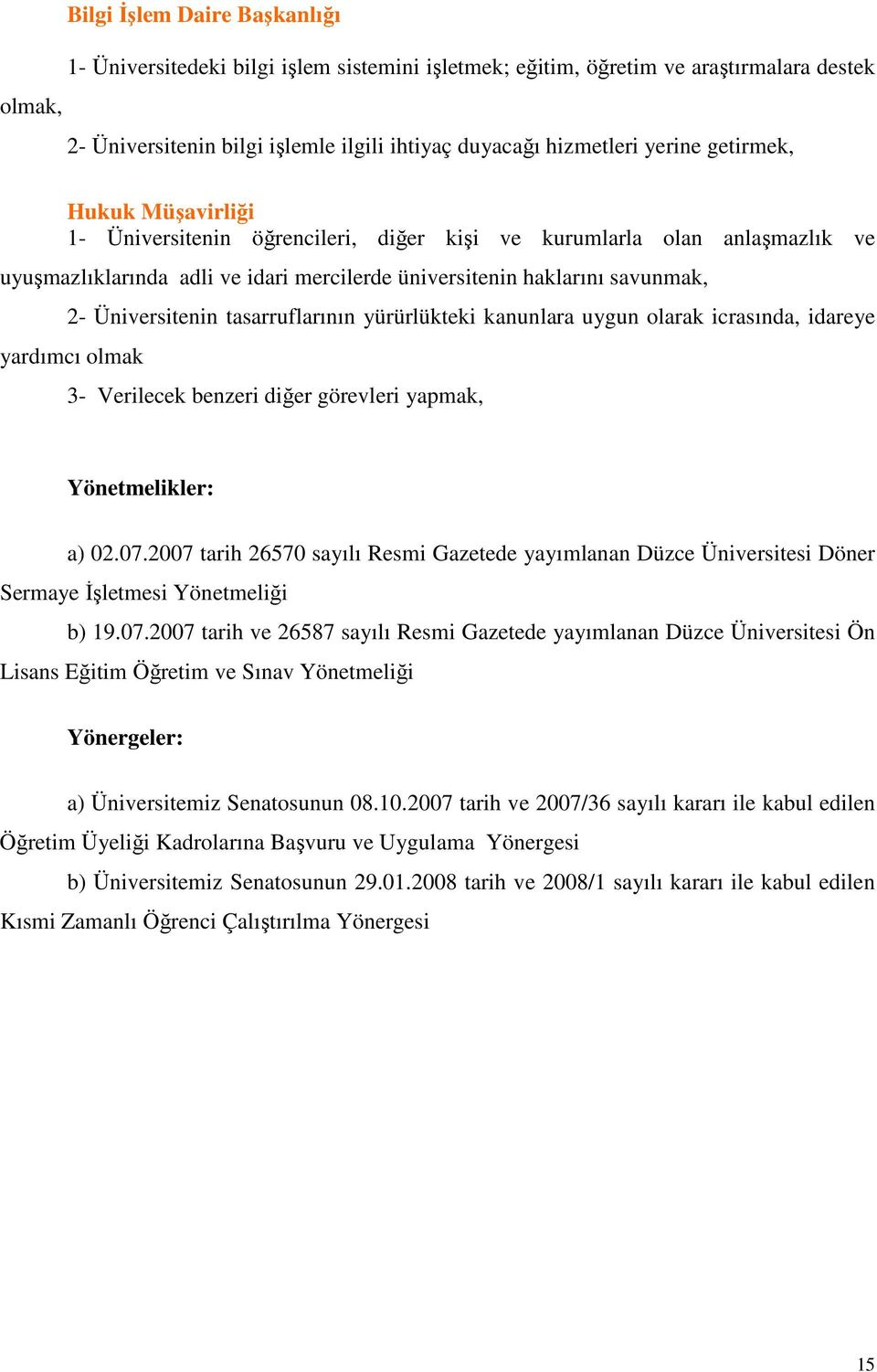 tasarruflarının yürürlükteki kanunlara uygun olarak icrasında, idareye yardımcı olmak 3- Verilecek benzeri diğer görevleri yapmak, Yönetmelikler: a) 02.07.