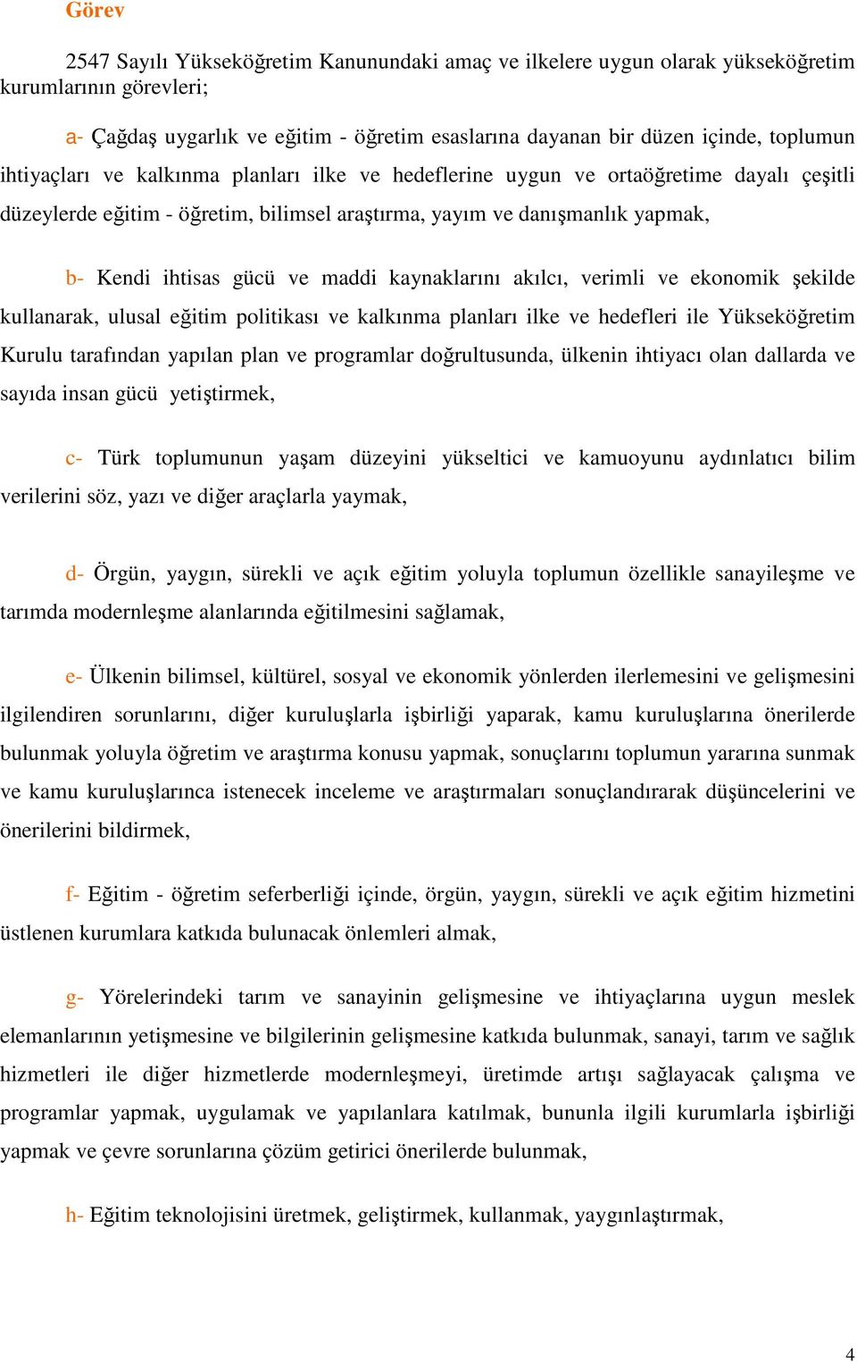 kaynaklarını akılcı, verimli ve ekonomik şekilde kullanarak, ulusal eğitim politikası ve kalkınma planları ilke ve hedefleri ile Yükseköğretim Kurulu tarafından yapılan plan ve programlar