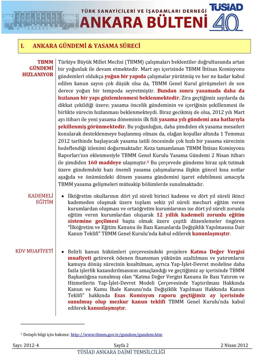 bir tempoda seyretmiştir. Bundan sonra yasamada daha da hızlanan bir yapı gözlemlenmesi beklenmektedir.