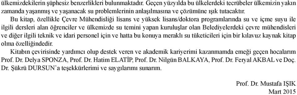 Bu kitap, özellikle Çevre Mühendisliği lisans ve yüksek lisans/doktora programlarında su ve içme suyu ile ilgili dersleri alan öğrenciler ve ülkemizde su temini yapan kuruluşlar olan Belediyelerdeki