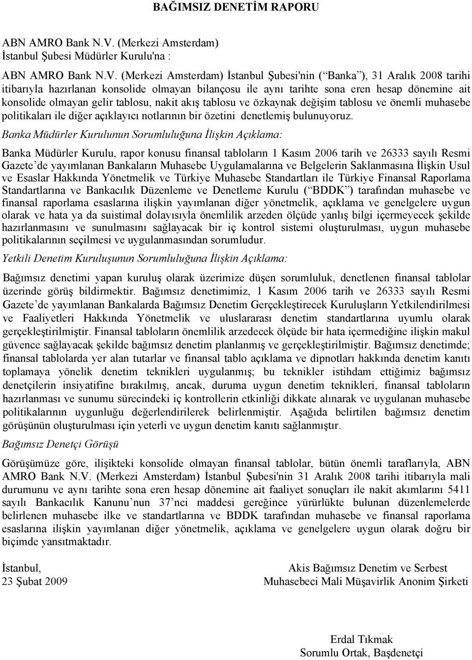 (Merkezi Amsterdam) İstanbul Şubesi'nin ( Banka ), 31 Aralık 2008 tarihi itibarıyla hazırlanan konsolide olmayan bilançosu ile aynı tarihte sona eren hesap dönemine ait konsolide olmayan gelir