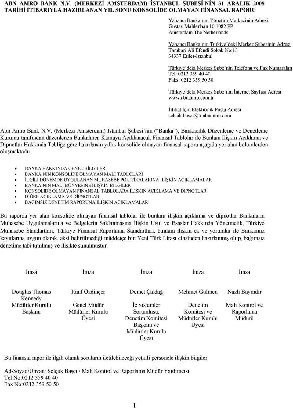 Türkiye deki Merkez Şube nin İnternet Sayfası Adresi www.abnamro.com.tr İrtibat İçin Elektronik Posta Adresi selcuk.basci@tr.abnamro.com Abn Amro Bank N.V.