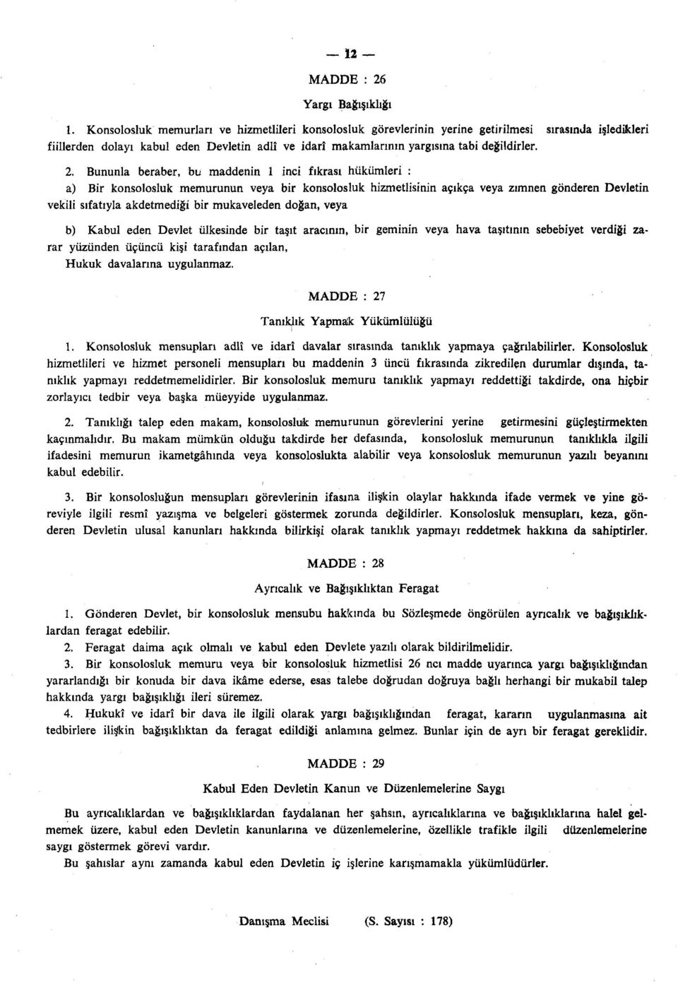 Bununla beraber, bu maddenin 1 inci fıkrası hükümleri : a) Bir konsolosluk memurunun veya bir konsolosluk hizmetlisinin açıkça veya zımnen gönderen Devletin vekili sıfatıyla akdetmediği bir