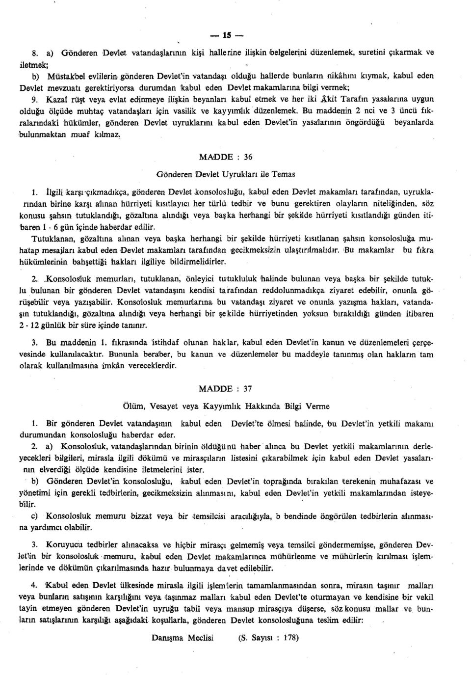 Kazaî rüşt veya evlat edinmeye ilişkin beyanları kabul etmek ve her iki Âkit Tarafın yasalarına uygun olduğu ölçüde muhtaç vatandaşları için vasilik ve kayyımlık düzenlemek.