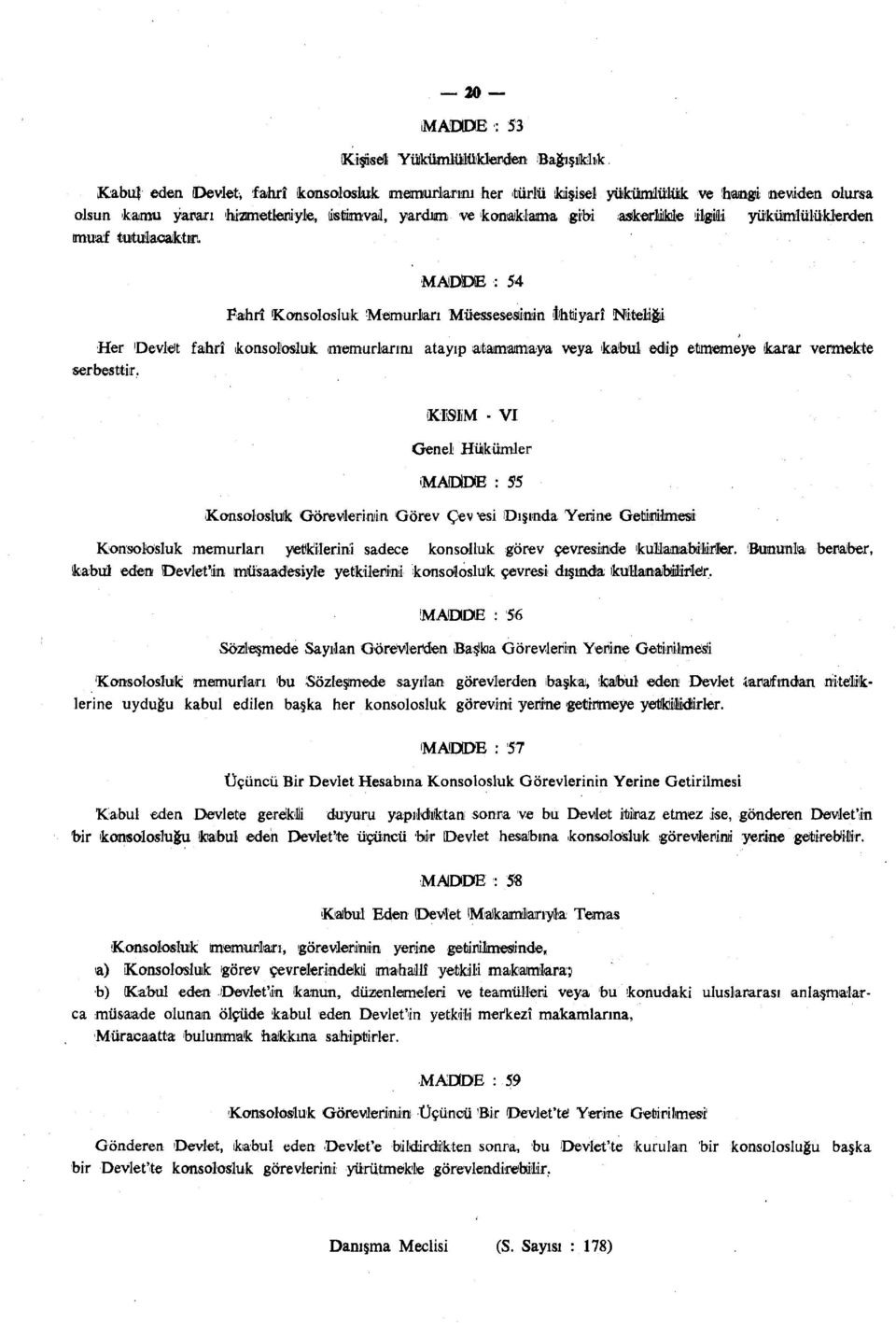 . MADDE : 54 Fahrî Konsolosluk Memurları Müessesesinin İhtiyarî Niteliği Her Devlet fahrî konsolosluk memurlarım atayıp ataımaırnaya veya kabul edip etmemeye karar vermekte serbesttir.