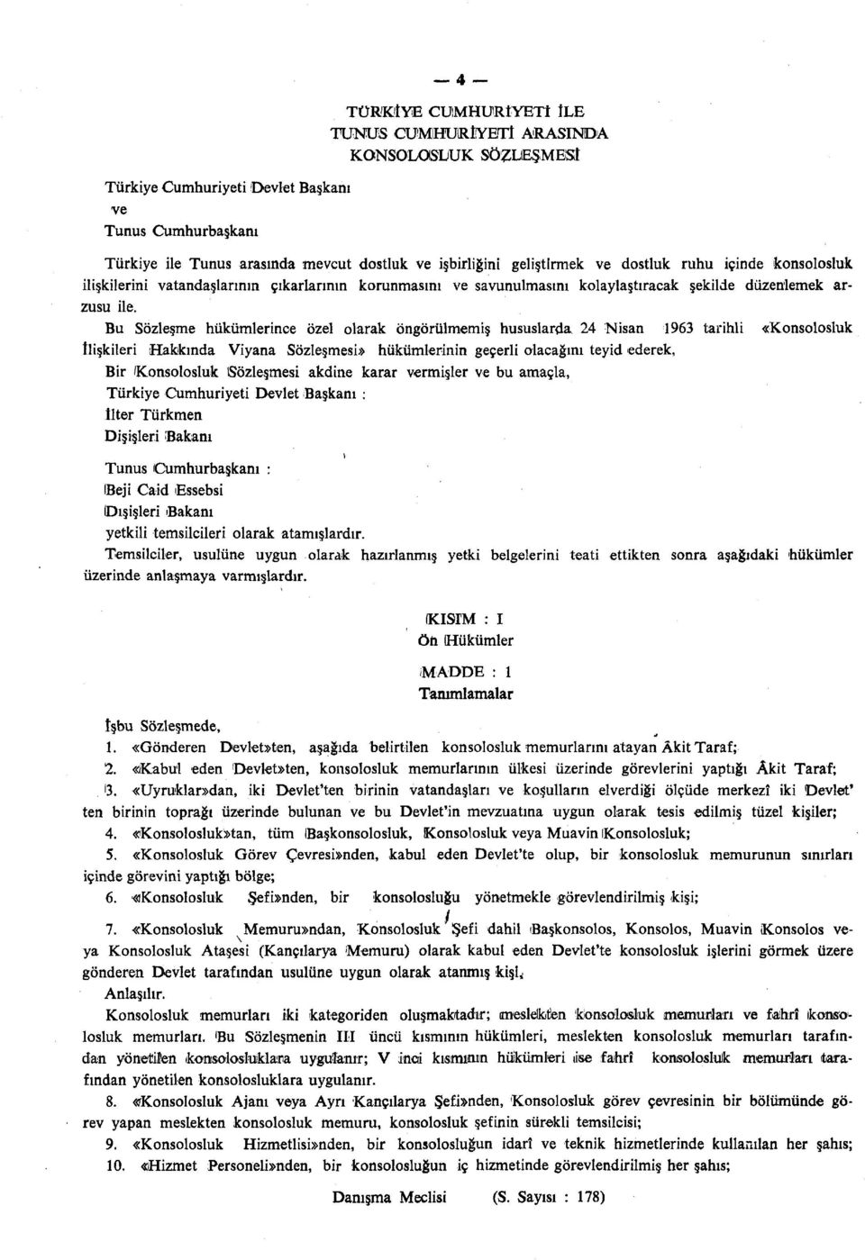 Bu Sözleşme hükümlerince özel olarak öngörülmemiş hususlarda 24 Nisan 1963 tarihli «Konsolosluk İlişkileri Hakkında Viyana Sözleşmesi» hükümlerinin geçerli olacağını teyid ederek, Bir Konsolosluk