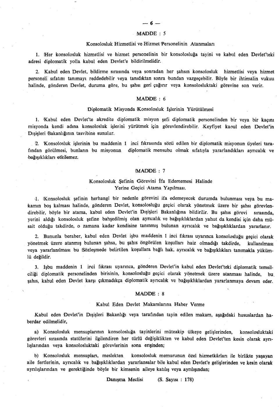 Kabul eden Devlet, bildirme sırasında veya sonradan her şahsın konsolosluk hizmetlisi veya hizmet personeli sıfatını tanımayı reddedebilir veya tanıdıktan sonra bundan vazgeçebilir.