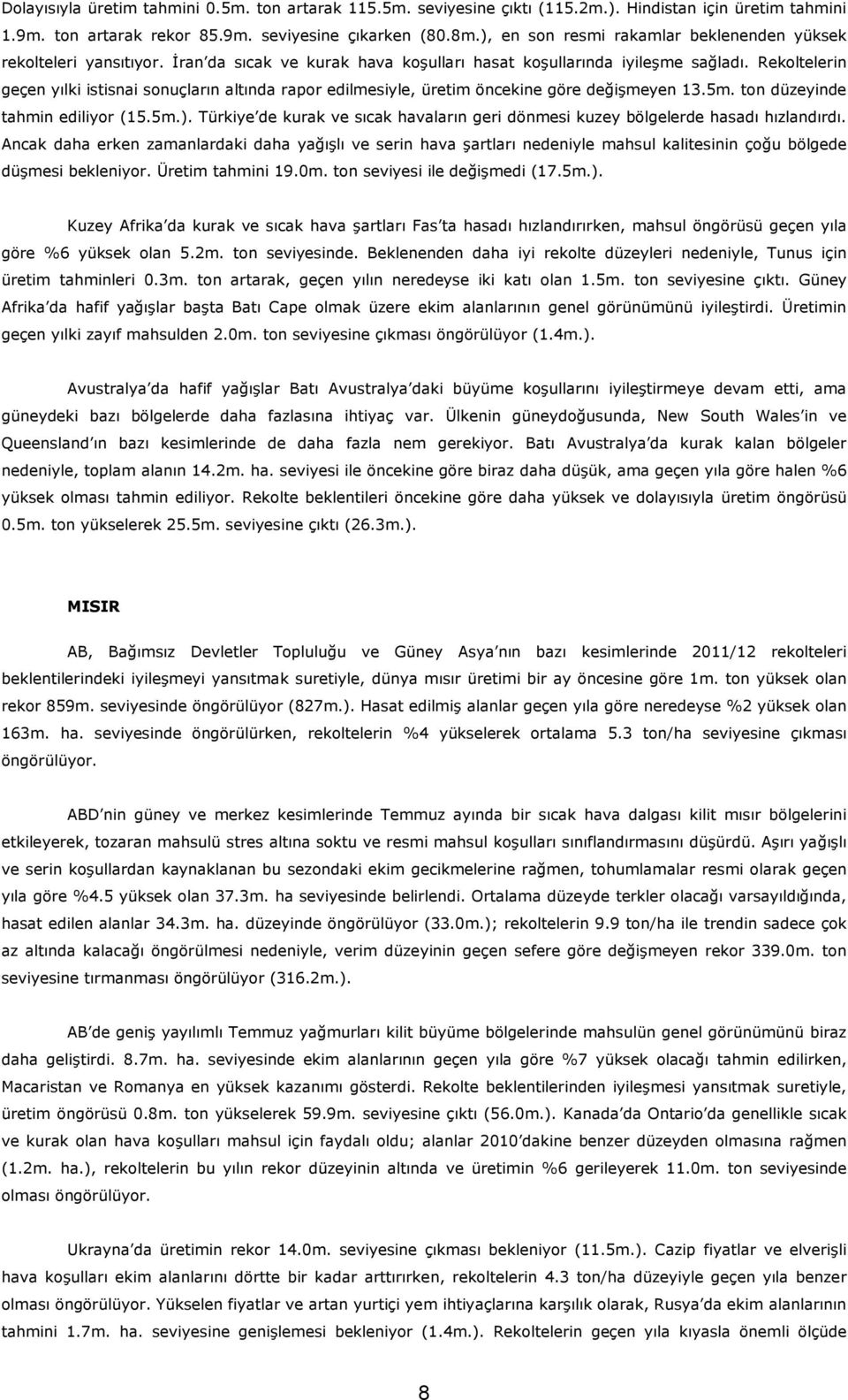 Rekoltelerin geçen yılki istisnai sonuçların altında rapor edilmesiyle, üretim öncekine göre değişmeyen 13.5m. ton düzeyinde tahmin ediliyor (15.5m.).