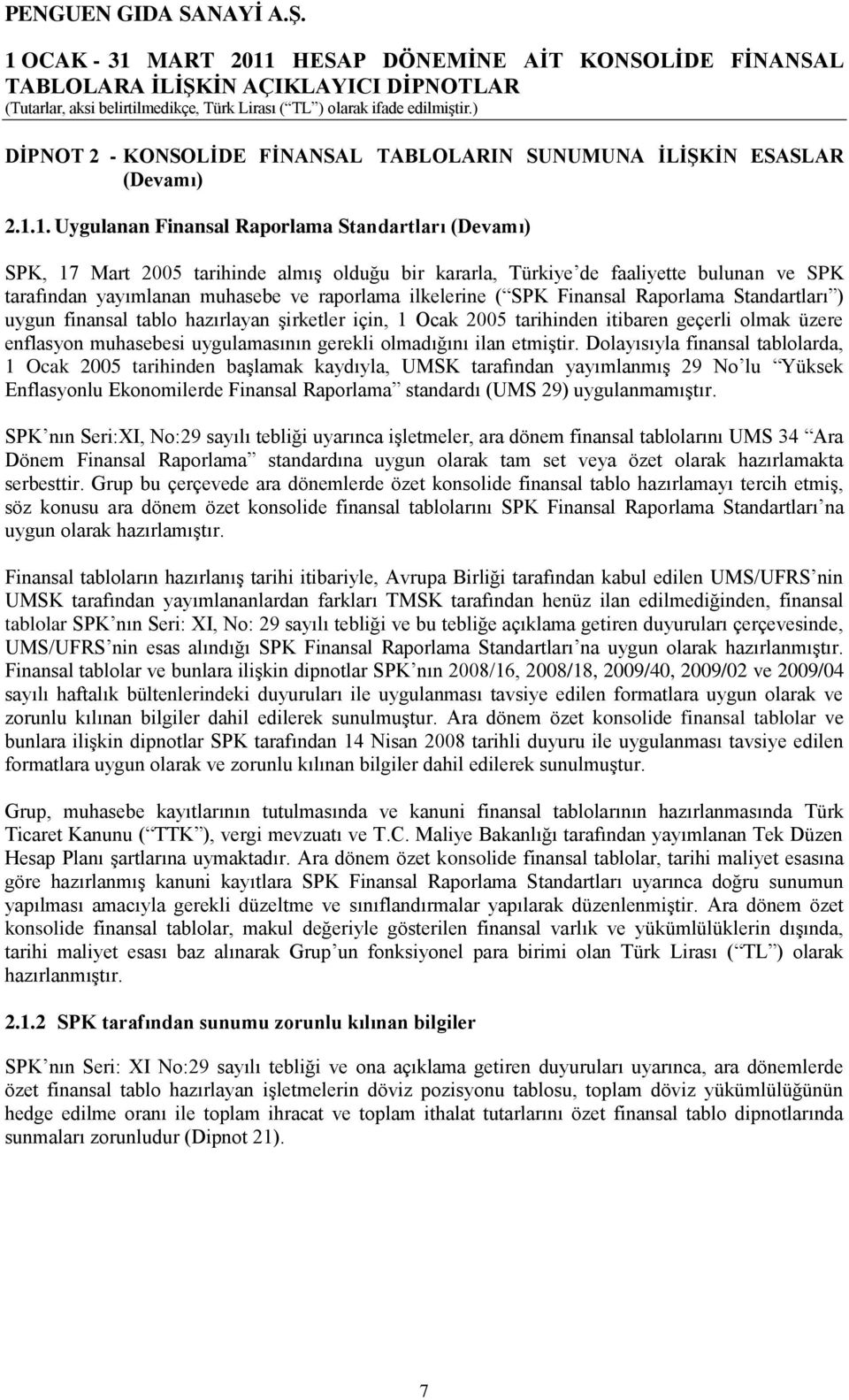 ( SPK Finansal Raporlama Standartları ) uygun finansal tablo hazırlayan Ģirketler için, 1 Ocak 2005 tarihinden itibaren geçerli olmak üzere enflasyon muhasebesi uygulamasının gerekli olmadığını ilan