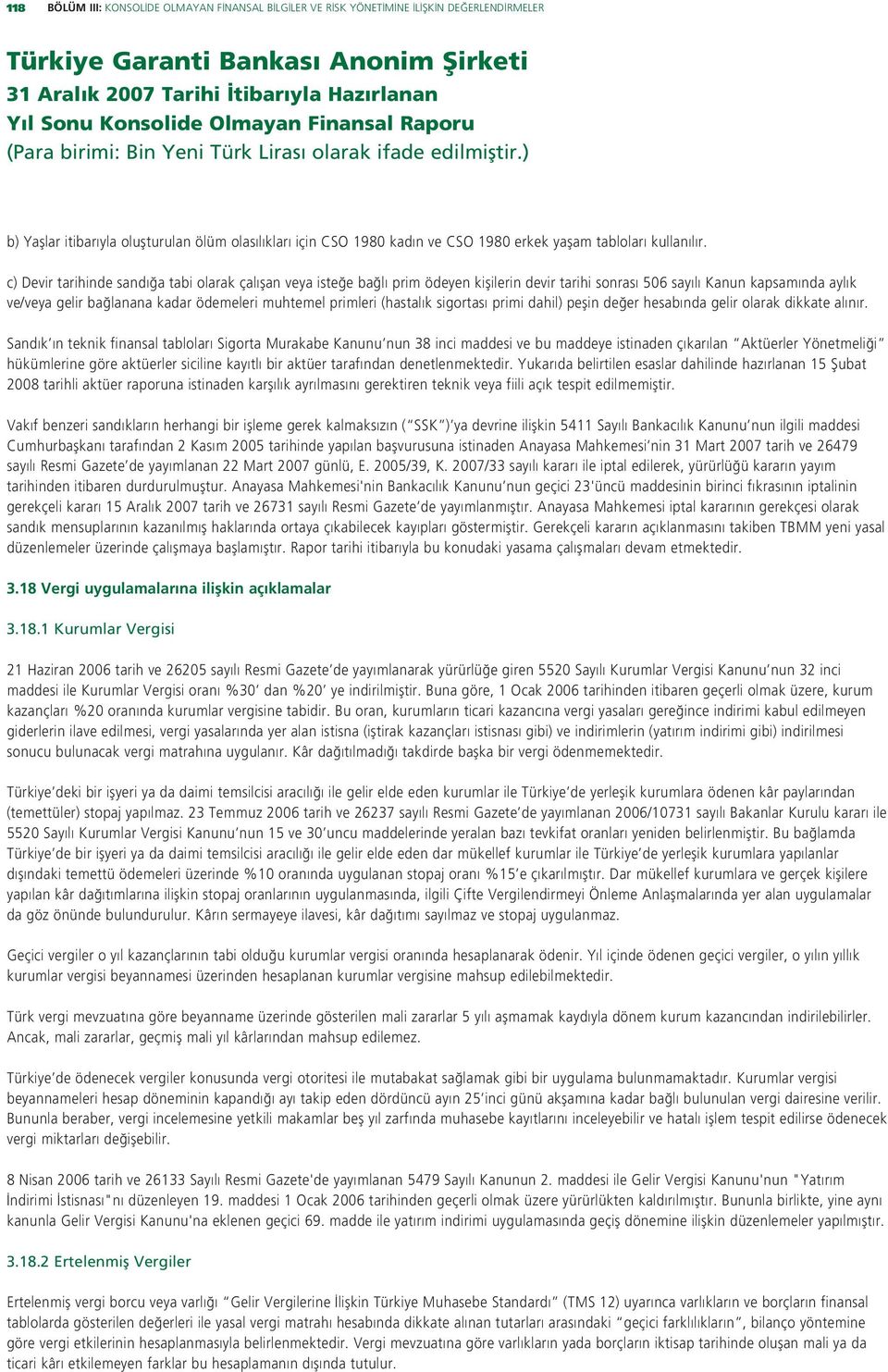 c) Devir tarihinde sand a tabi olarak çal flan veya iste e ba l prim ödeyen kiflilerin devir tarihi sonras 506 say l Kanun kapsam nda ayl k ve/veya gelir ba lanana kadar ödemeleri muhtemel primleri