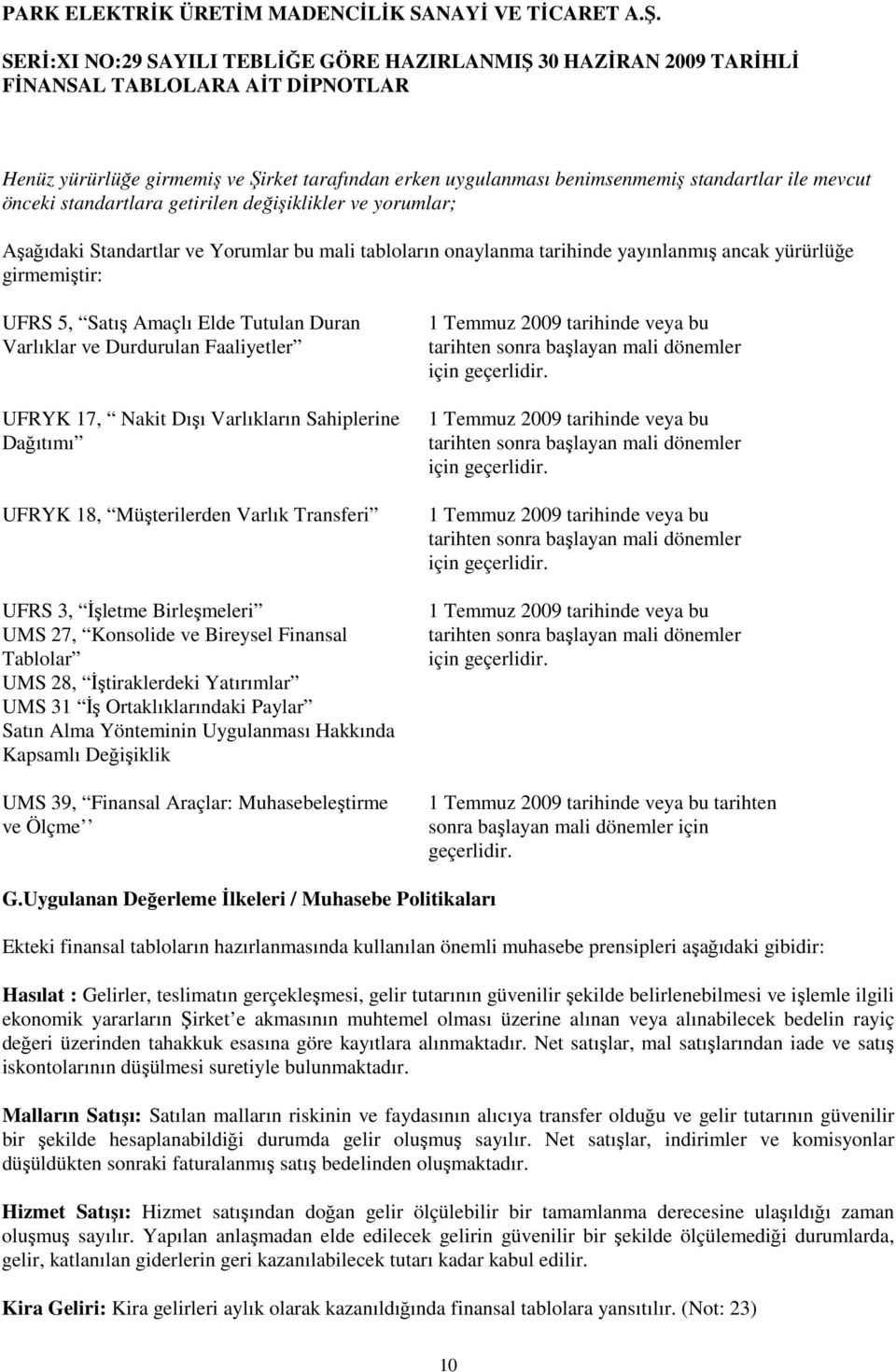 Dağıtımı UFRYK 18, Müşterilerden Varlık Transferi UFRS 3, Đşletme Birleşmeleri UMS 27, Konsolide ve Bireysel Finansal Tablolar UMS 28, Đştiraklerdeki Yatırımlar UMS 31 Đş Ortaklıklarındaki Paylar