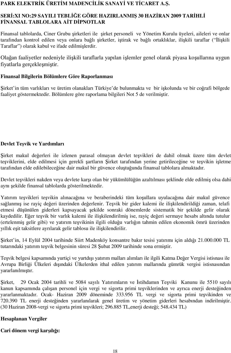 Olağan faaliyetler nedeniyle ilişkili taraflarla yapılan işlemler genel olarak piyasa koşullarına uygun fiyatlarla gerçekleşmiştir.