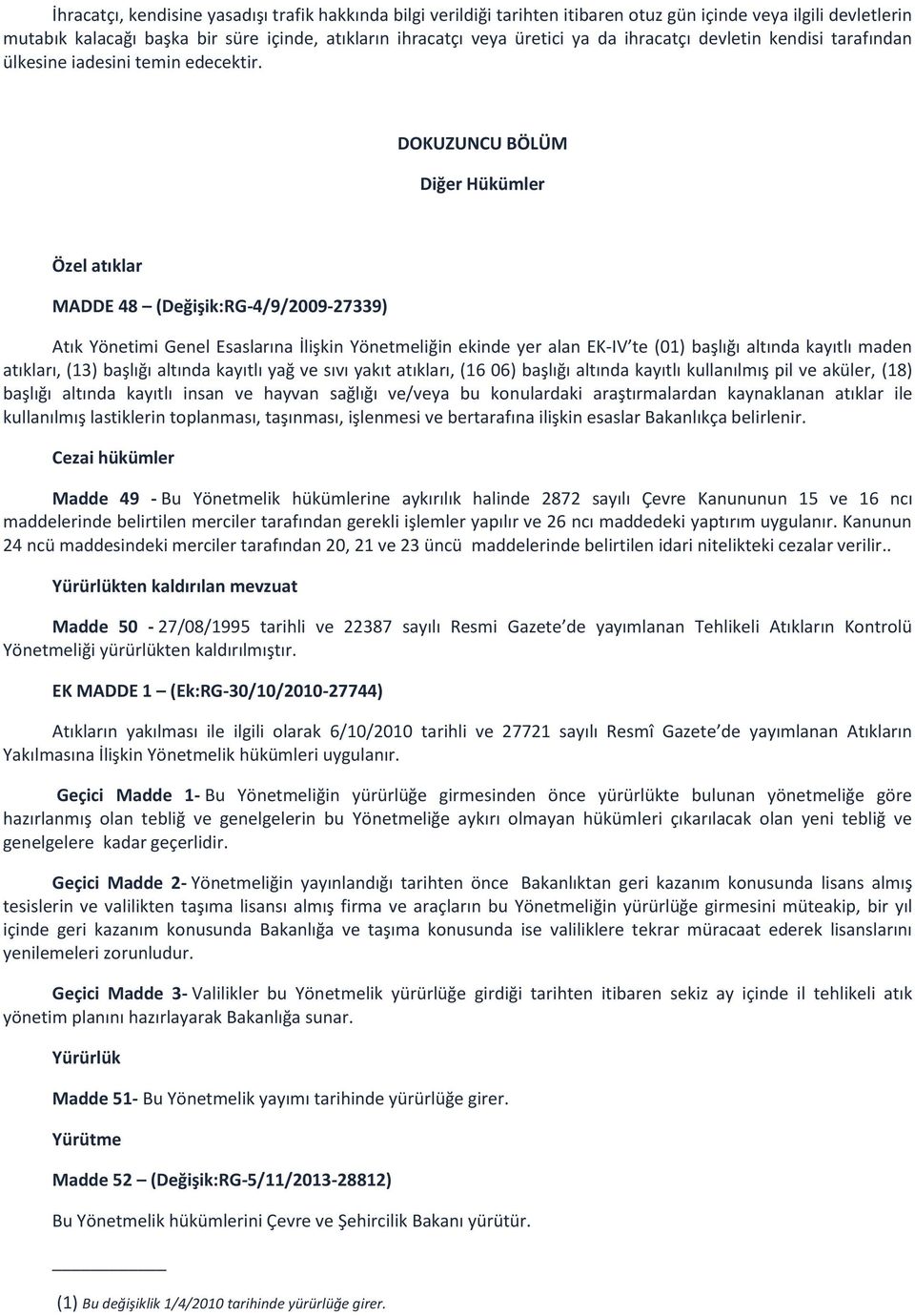 DOKUZUNCU BÖLÜM Diğer Hükümler Özel atıklar MADDE 48 (Değişik:RG-4/9/2009-27339) Atık Yönetimi Genel Esaslarına İlişkin Yönetmeliğin ekinde yer alan EK-IV te (01) başlığı altında kayıtlı maden