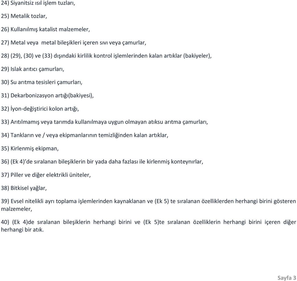 Arıtılmamış veya tarımda kullanılmaya uygun olmayan atıksu arıtma çamurları, 34) Tankların ve / veya ekipmanlarının temizliğinden kalan artıklar, 35) Kirlenmiş ekipman, 36) (Ek 4) de sıralanan