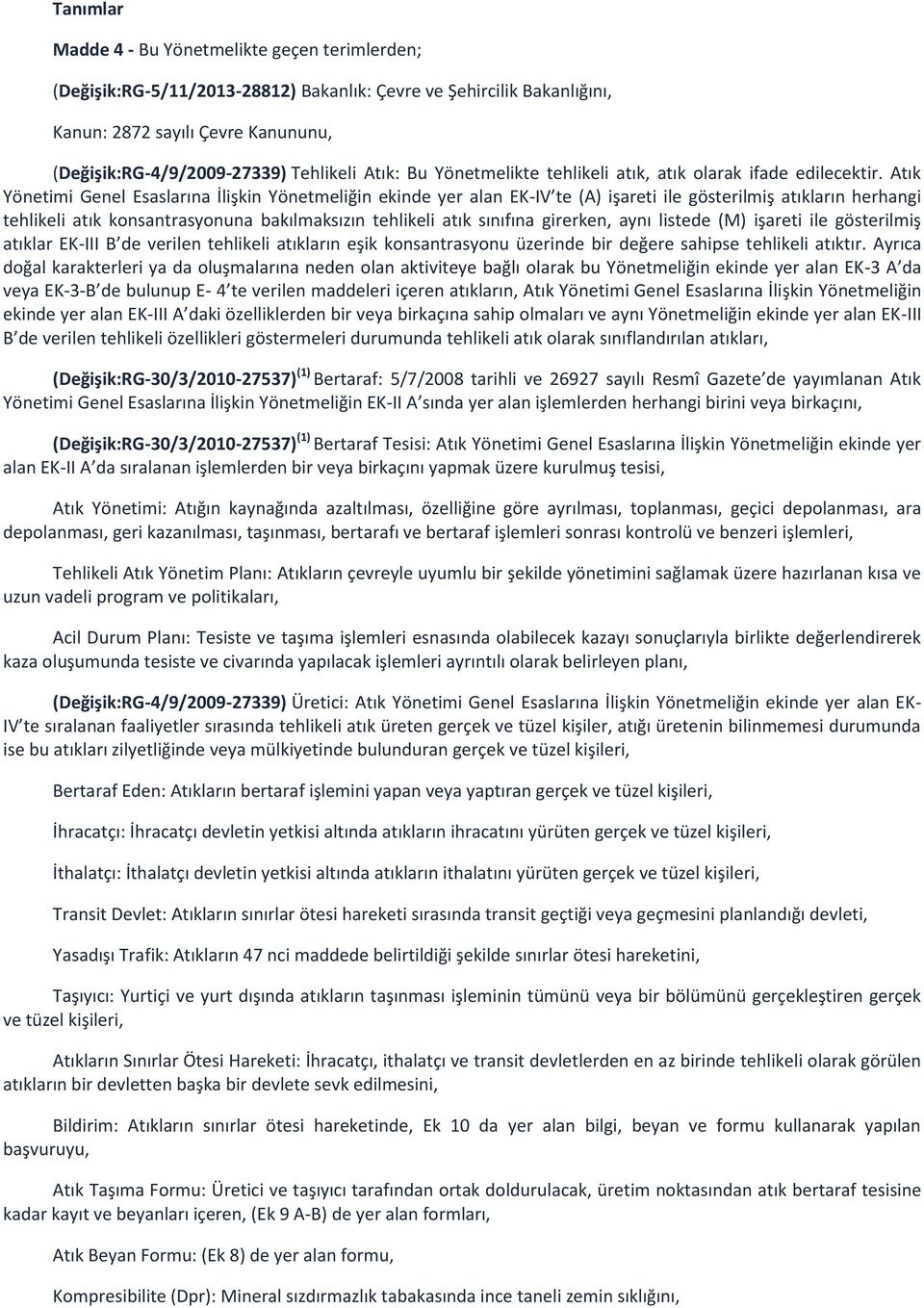 Atık Yönetimi Genel Esaslarına İlişkin Yönetmeliğin ekinde yer alan EK-IV te (A) işareti ile gösterilmiş atıkların herhangi tehlikeli atık konsantrasyonuna bakılmaksızın tehlikeli atık sınıfına