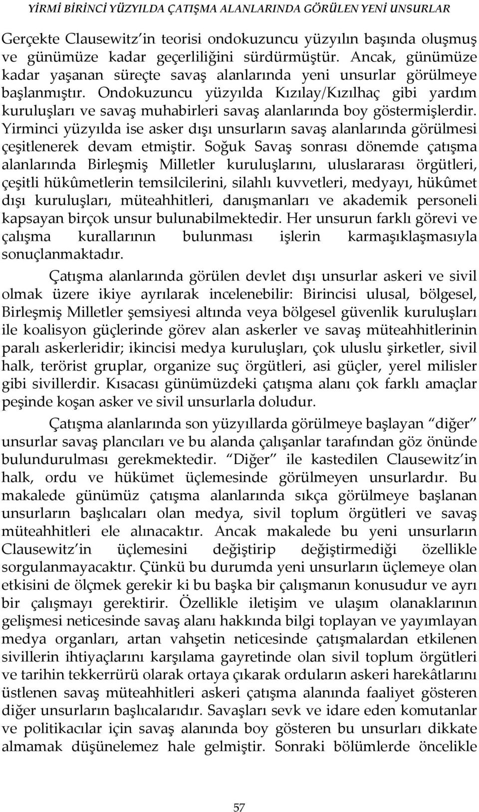 Ondokuzuncu yüzyılda Kızılay/Kızılhaç gibi yardım kuruluşları ve savaş muhabirleri savaş alanlarında boy göstermişlerdir.