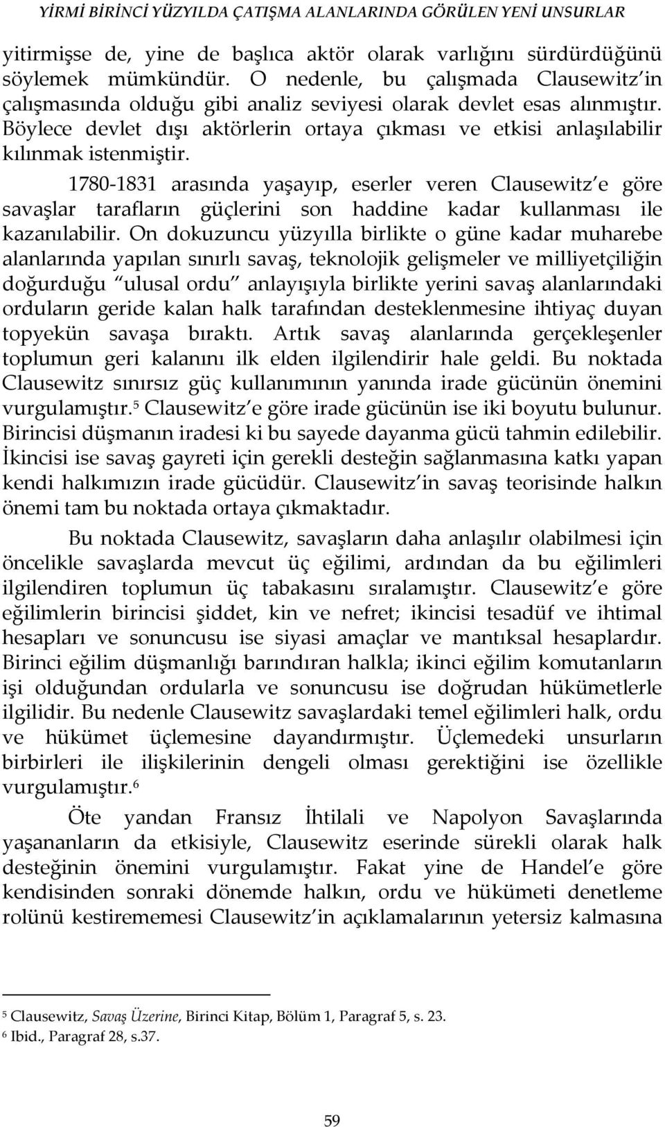 1780-1831 arasında yaşayıp, eserler veren Clausewitz e göre savaşlar tarafların güçlerini son haddine kadar kullanması ile kazanılabilir.