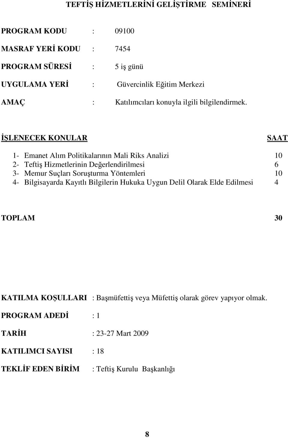 1- Emanet Alım Politikalarının Mali Riks Analizi 10 2- Teftiş Hizmetlerinin Değerlendirilmesi 6 3- Memur Suçları Soruşturma Yöntemleri