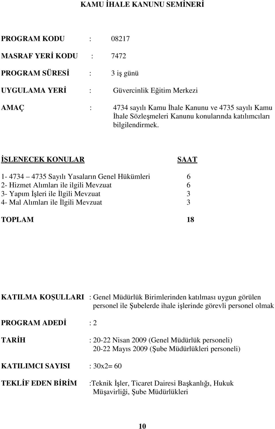 1-4734 4735 Sayılı Yasaların Genel Hükümleri 6 2- Hizmet Alımları ile ilgili Mevzuat 6 3- Yapım Đşleri ile Đlgili Mevzuat 3 4- Mal Alımları ile Đlgili Mevzuat 3 TOPLAM 18 KATILMA KOŞULLARI