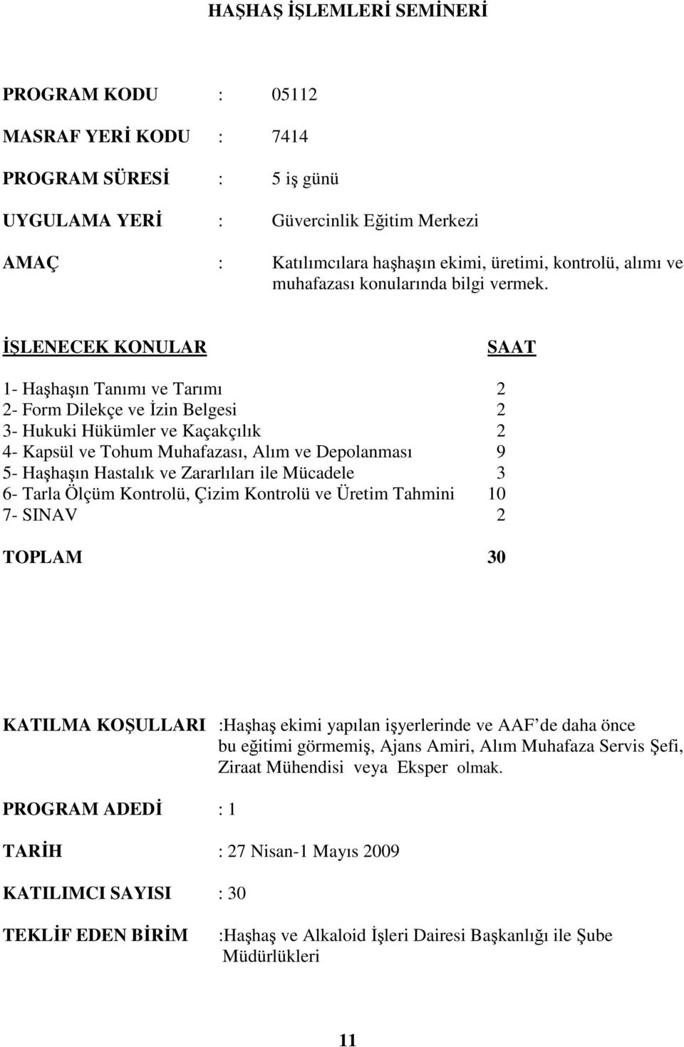 1- Haşhaşın Tanımı ve Tarımı 2 2- Form Dilekçe ve Đzin Belgesi 2 3- Hukuki Hükümler ve Kaçakçılık 2 4- Kapsül ve Tohum Muhafazası, Alım ve Depolanması 9 5- Haşhaşın Hastalık ve Zararlıları ile