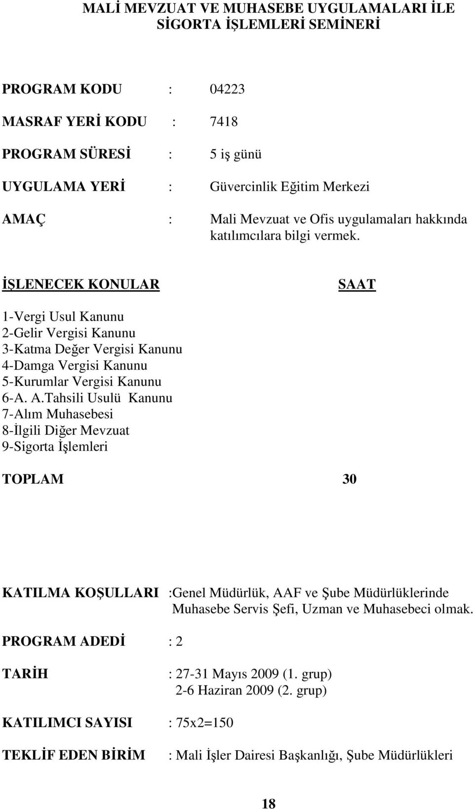 Tahsili Usulü Kanunu 7-Alım Muhasebesi 8-Đlgili Diğer Mevzuat 9-Sigorta Đşlemleri TOPLAM 30 KATILMA KOŞULLARI :Genel Müdürlük, AAF ve Şube Müdürlüklerinde Muhasebe Servis Şefi,