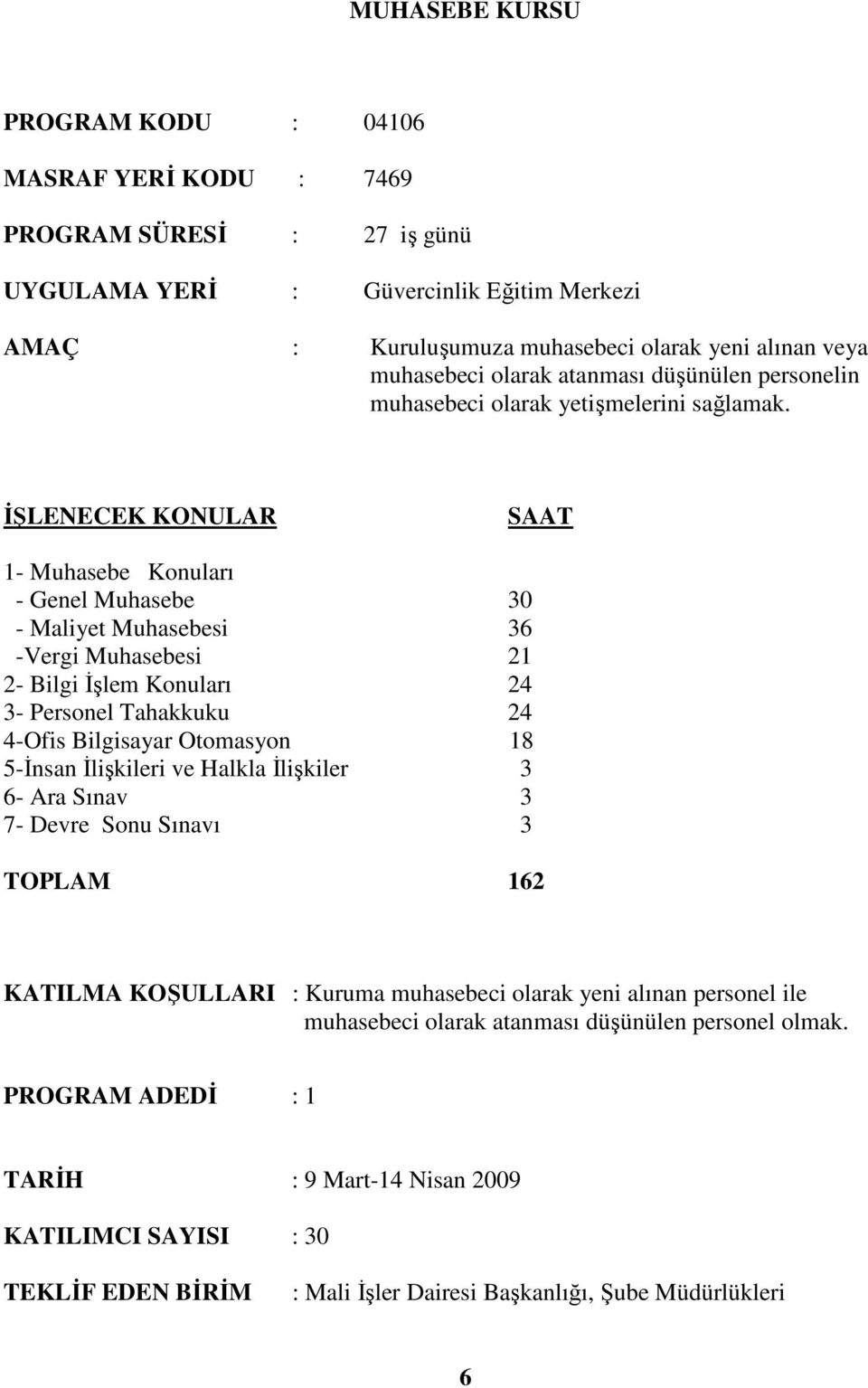 1- Muhasebe Konuları - Genel Muhasebe 30 - Maliyet Muhasebesi 36 -Vergi Muhasebesi 21 2- Bilgi Đşlem Konuları 24 3- Personel Tahakkuku 24 4-Ofis Bilgisayar Otomasyon 18 5-Đnsan