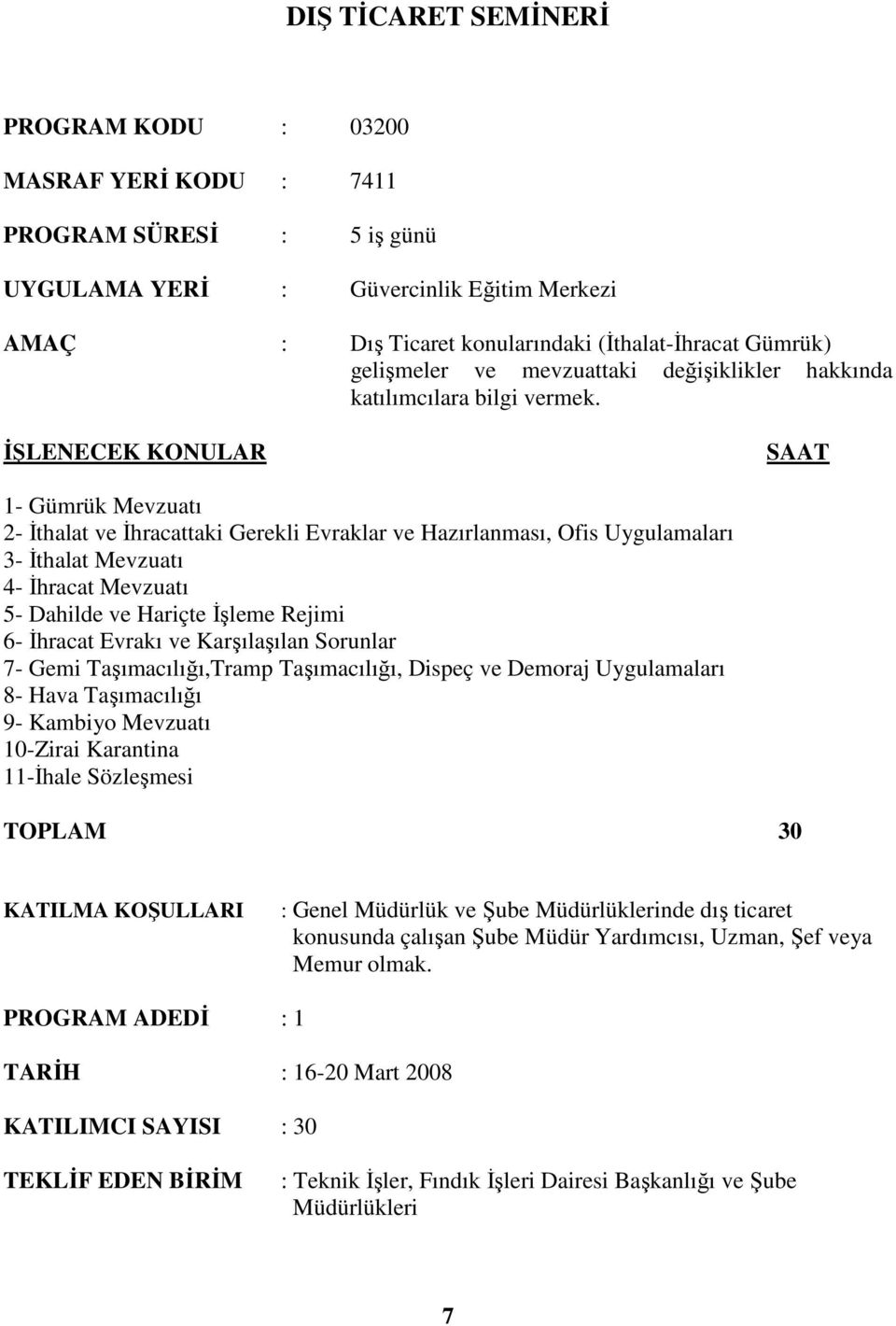 1- Gümrük Mevzuatı 2- Đthalat ve Đhracattaki Gerekli Evraklar ve Hazırlanması, Ofis Uygulamaları 3- Đthalat Mevzuatı 4- Đhracat Mevzuatı 5- Dahilde ve Hariçte Đşleme Rejimi 6- Đhracat Evrakı ve