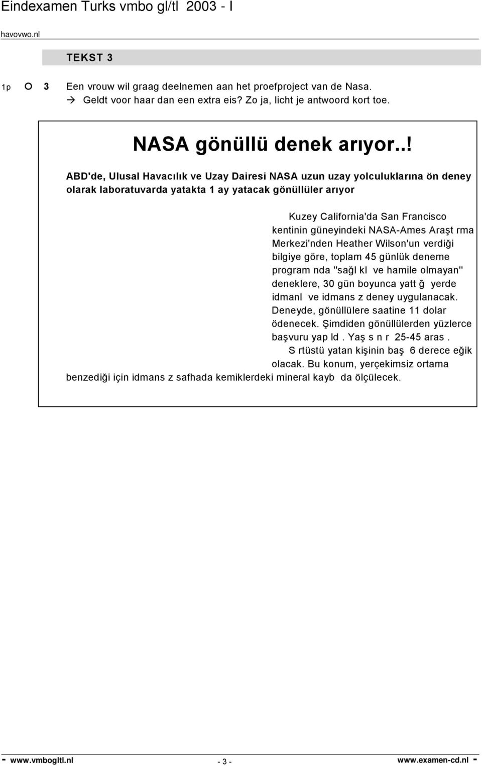 NASA-Ames Araşt rma Merkezi'nden Heather Wilson'un verdiği bilgiye göre, toplam 45 günlük deneme program nda ''sağl kl ve hamile olmayan'' deneklere, 30 gün boyunca yatt ğ yerde idmanl ve idmans z