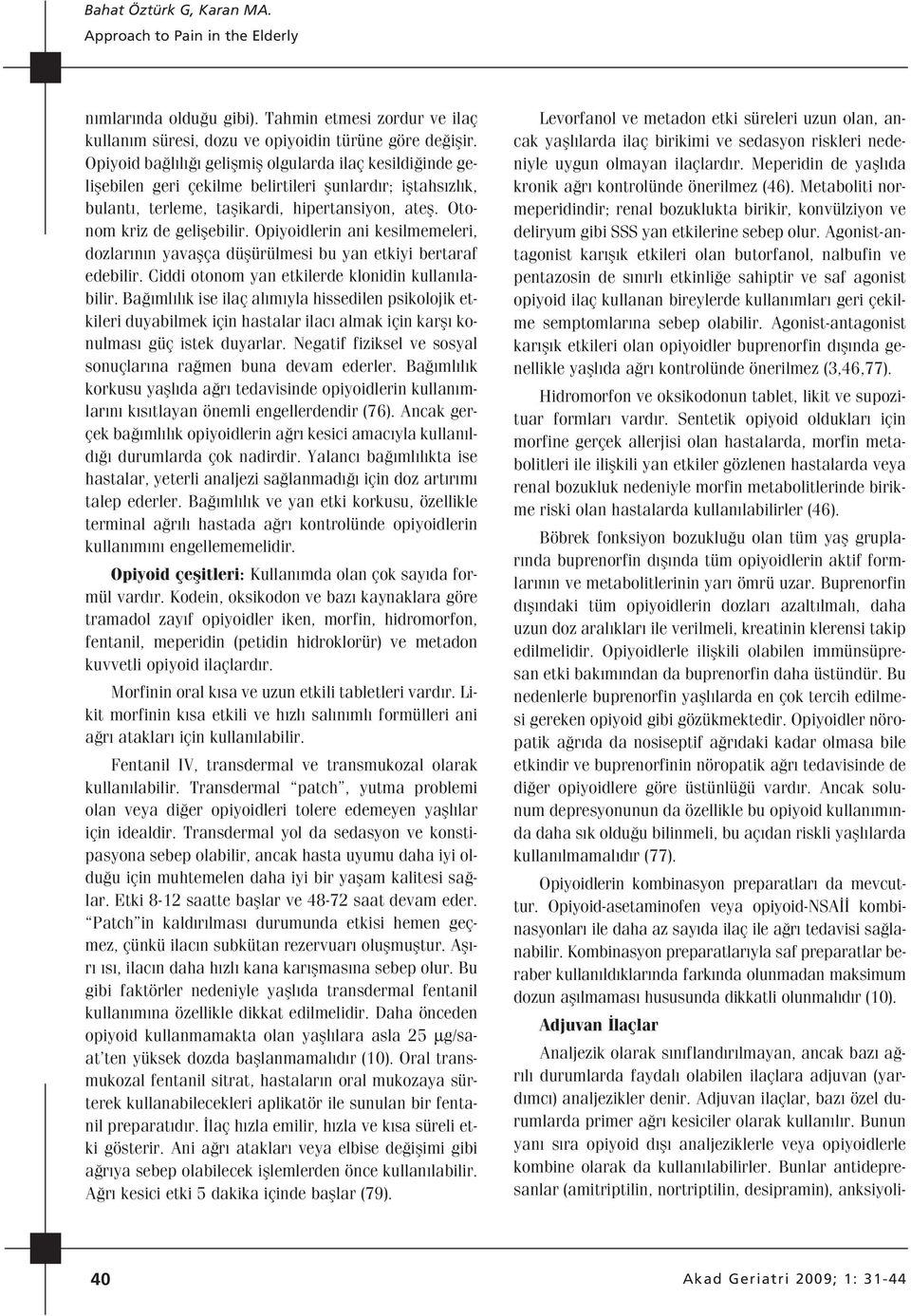 Opiyoidlerin ani kesilmemeleri, dozlar n n yavaflça düflürülmesi bu yan etkiyi bertaraf edebilir. Ciddi otonom yan etkilerde klonidin kullan labilir.