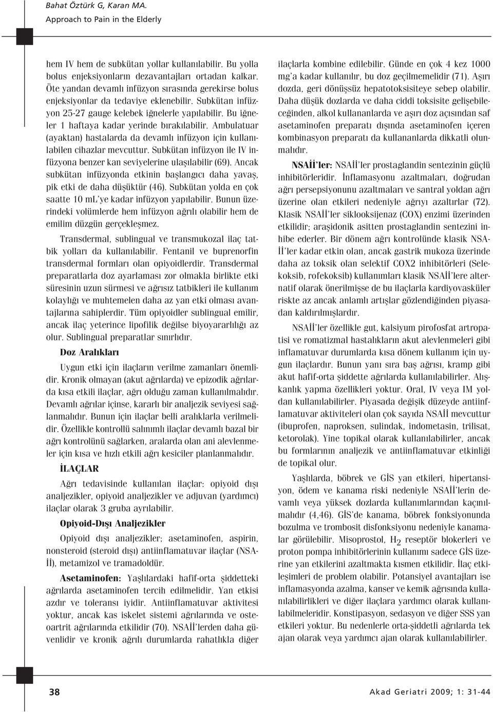 Ambulatuar (ayaktan) hastalarda da devaml infüzyon için kullan - labilen cihazlar mevcuttur. Subkütan infüzyon ile IV infüzyona benzer kan seviyelerine ulafl labilir (69).