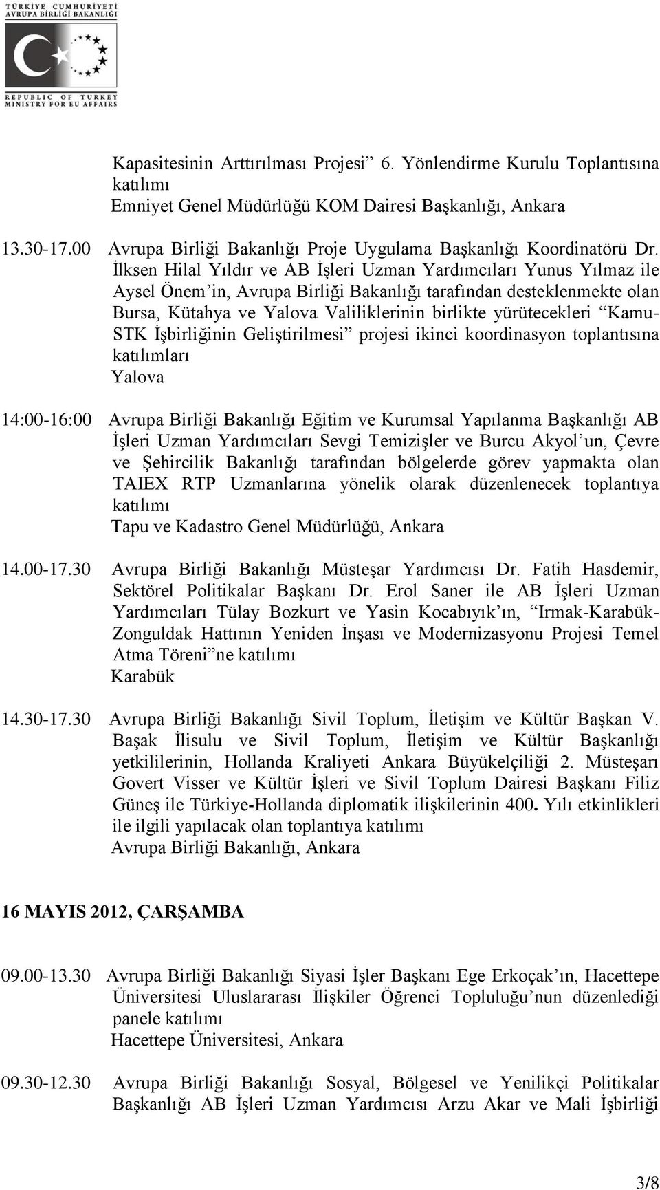 İlksen Hilal Yıldır ve AB İşleri Uzman Yardımcıları Yunus Yılmaz ile Aysel Önem in, Avrupa Birliği Bakanlığı tarafından desteklenmekte olan Bursa, Kütahya ve Yalova Valiliklerinin birlikte