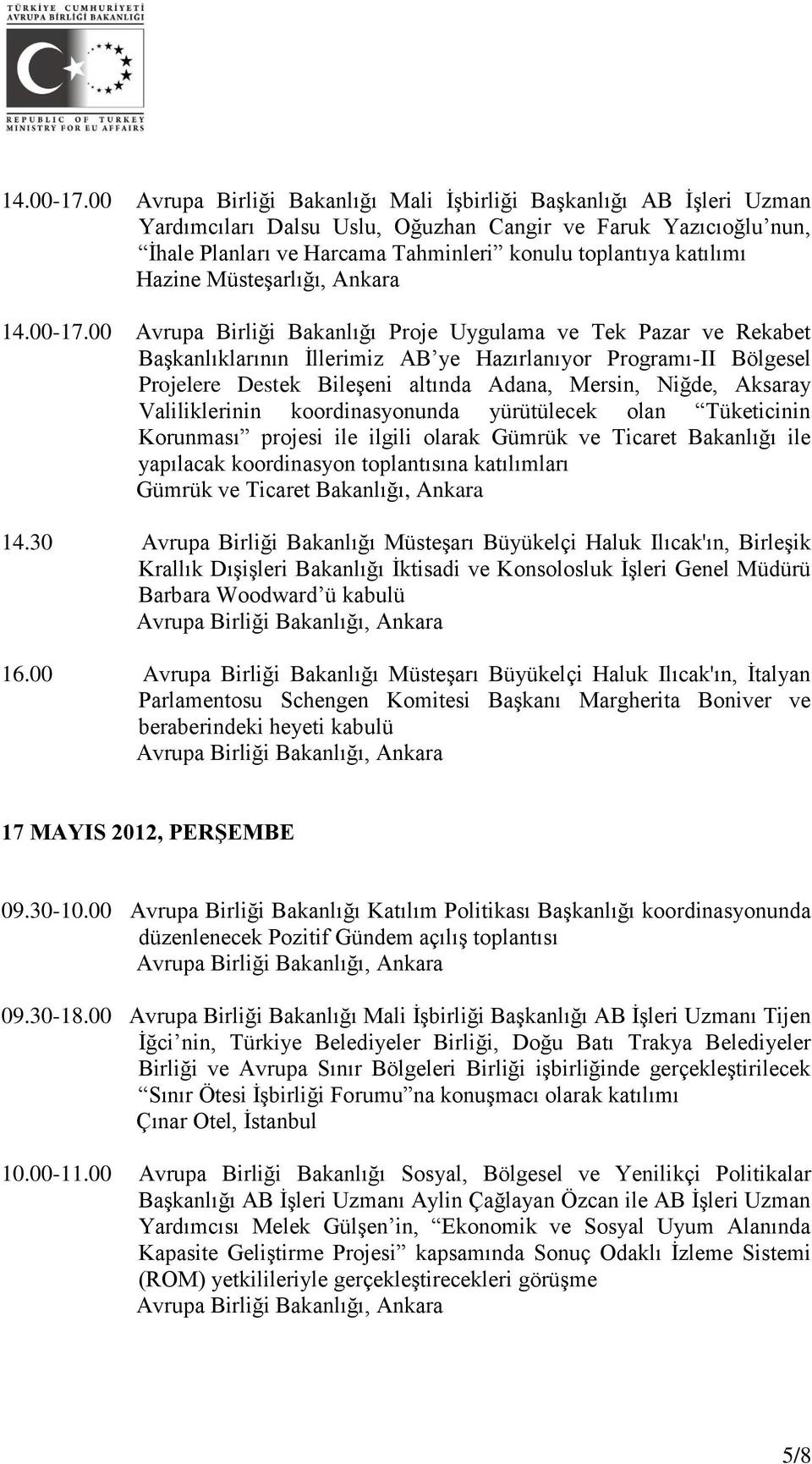 Hazine Müsteşarlığı, Ankara 00 Avrupa Birliği Bakanlığı Proje Uygulama ve Tek Pazar ve Rekabet Başkanlıklarının İllerimiz AB ye Hazırlanıyor Programı-II Bölgesel Projelere Destek Bileşeni altında