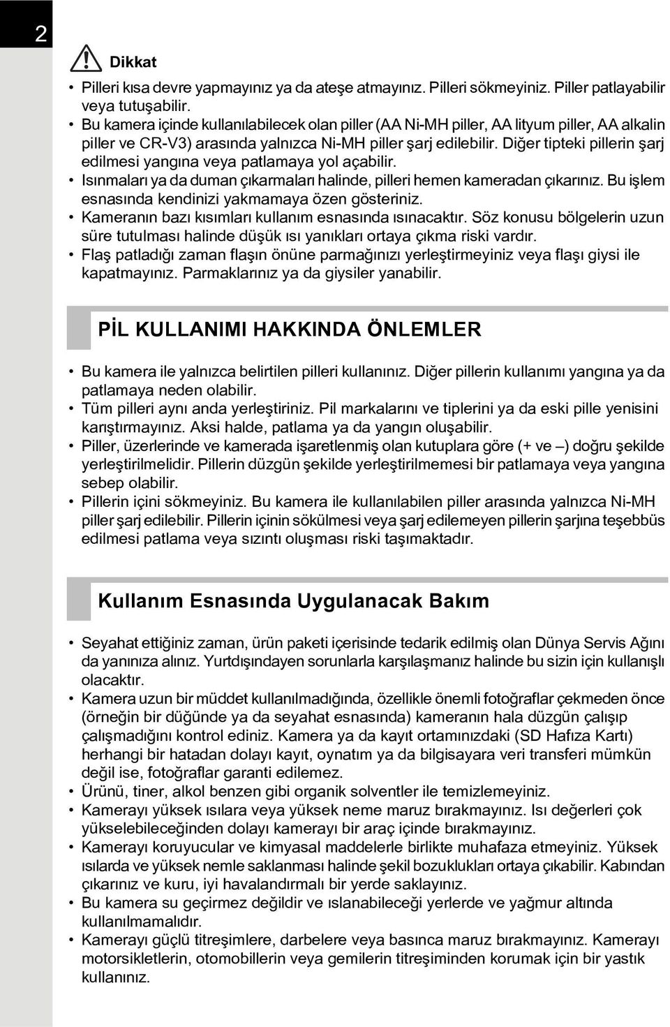 Diðer tipteki pillerin þarj edilmesi yangýna veya patlamaya yol açabilir. Isýnmalarý ya da duman çýkarmalarý halinde, pilleri hemen kameradan çýkarýnýz.