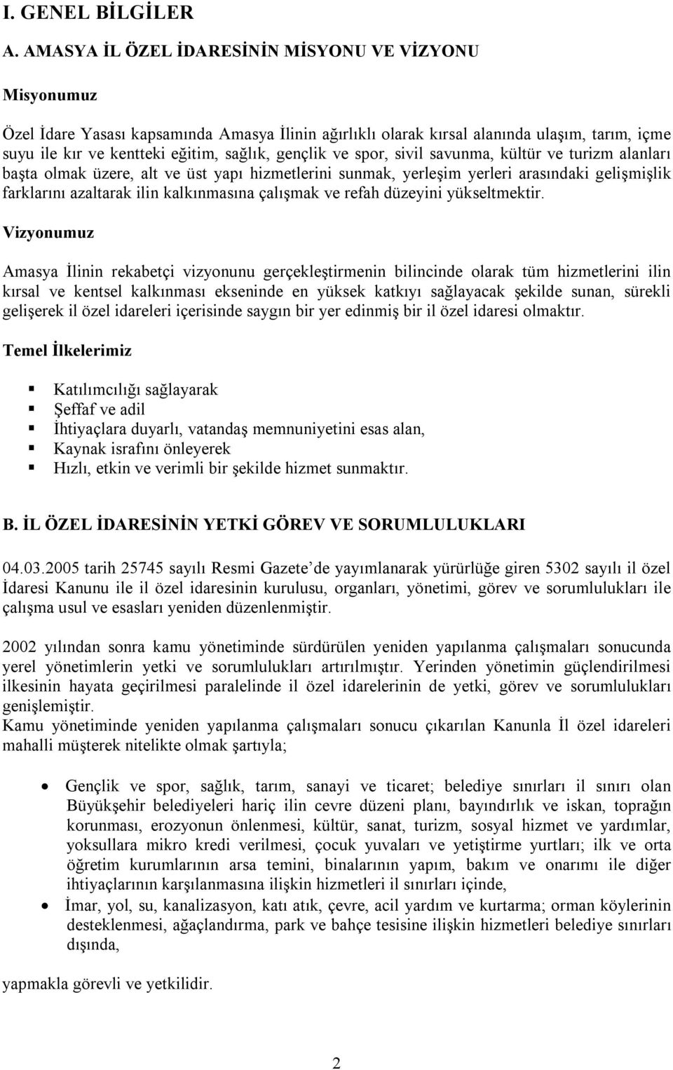 gençlik ve spor, sivil savunma, kültür ve turizm alanları başta olmak üzere, alt ve üst yapı hizmetlerini sunmak, yerleşim yerleri arasındaki gelişmişlik farklarını azaltarak ilin kalkınmasına