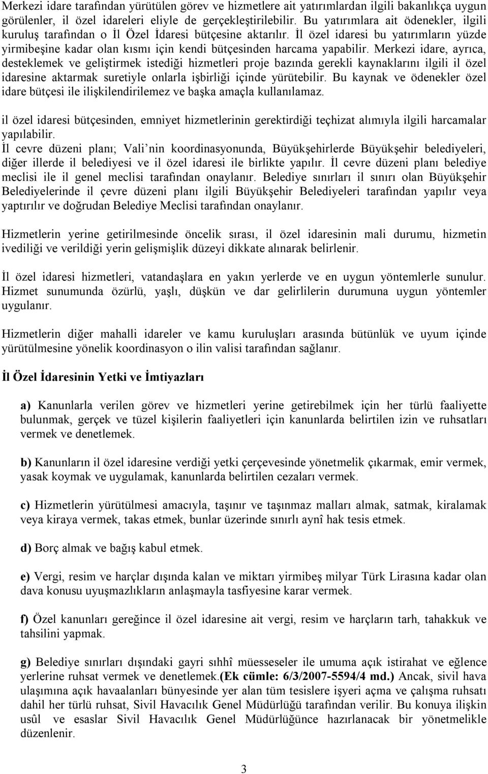 İl özel idaresi bu yatırımların yüzde yirmibeşine kadar olan kısmı için kendi bütçesinden harcama yapabilir.