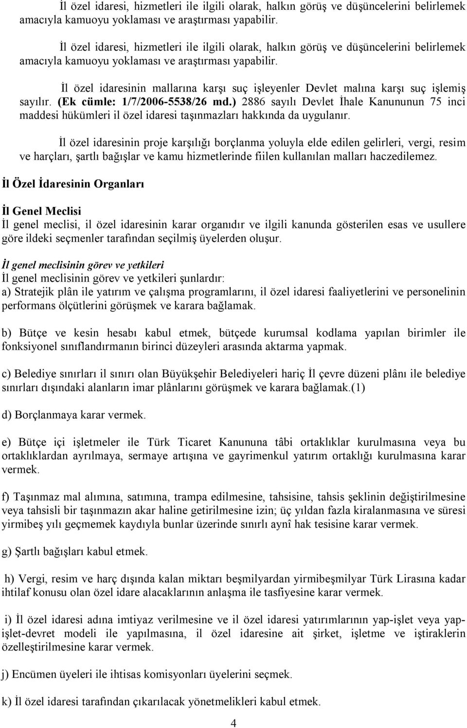 ) 2886 sayılı Devlet İhale Kanununun 75 inci maddesi hükümleri il özel idaresi taşınmazları hakkında da uygulanır.