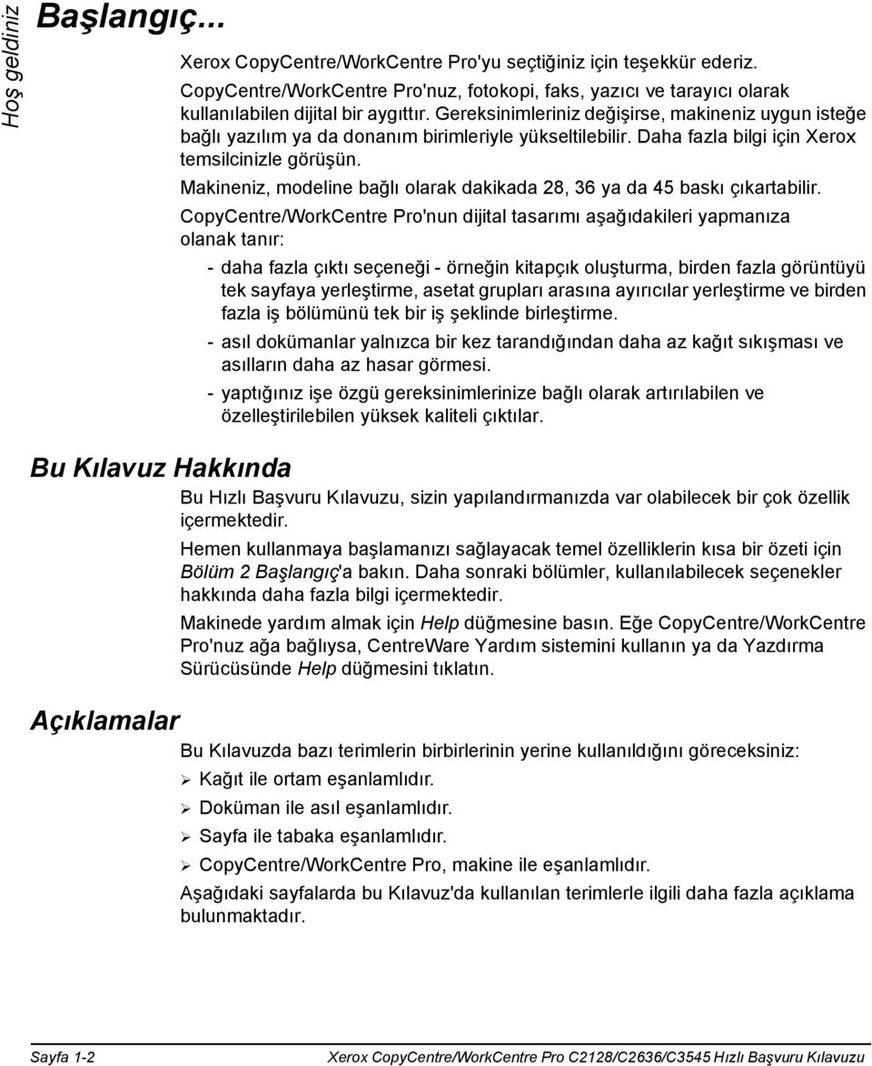 Gereksinimleriniz değişirse, makineniz uygun isteğe bağlõ yazõlõm ya da donanõm birimleriyle yükseltilebilir. Daha fazla bilgi için Xerox temsilcinizle görüşün.