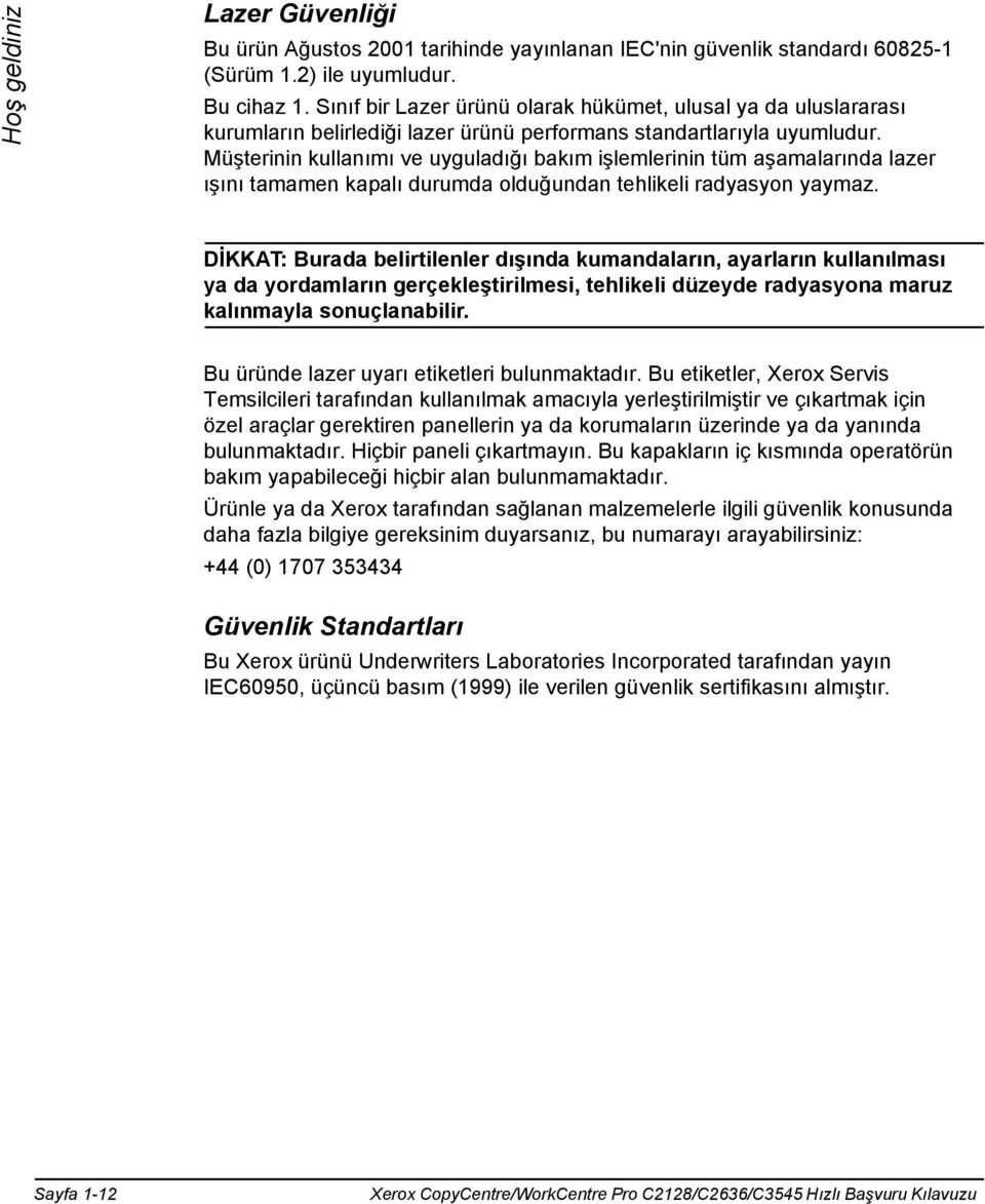 Müşterinin kullanõmõ ve uyguladõğõ bakõm işlemlerinin tüm aşamalarõnda lazer õşõnõ tamamen kapalõ durumda olduğundan tehlikeli radyasyon yaymaz.