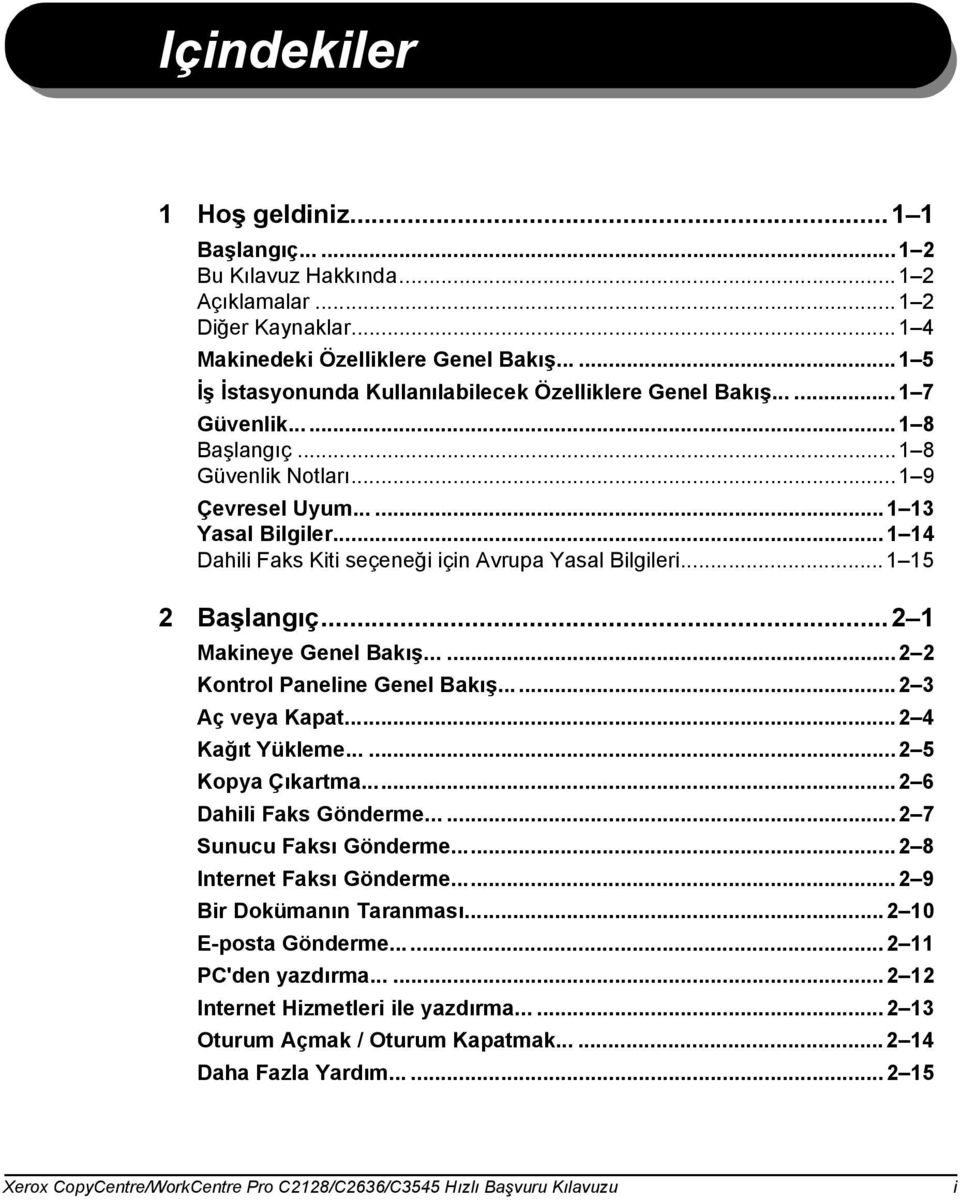 .. 1 14 Dahili Faks Kiti seçeneği için Avrupa Yasal Bilgileri... 1 15 2 Başlangõç...2 1 Makineye Genel Bakõş......2 2 Kontrol Paneline Genel Bakõş......2 3 Aç veya Kapat...2 4 Kağõt Yükleme.