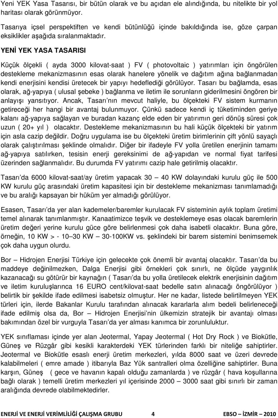 YENĐ YEK YASA TASARISI Küçük ölçekli ( ayda 3000 kilovat-saat ) FV ( photovoltaic ) yatırımları için öngörülen destekleme mekanizmasının esas olarak hanelere yönelik ve dağıtım ağına bağlanmadan