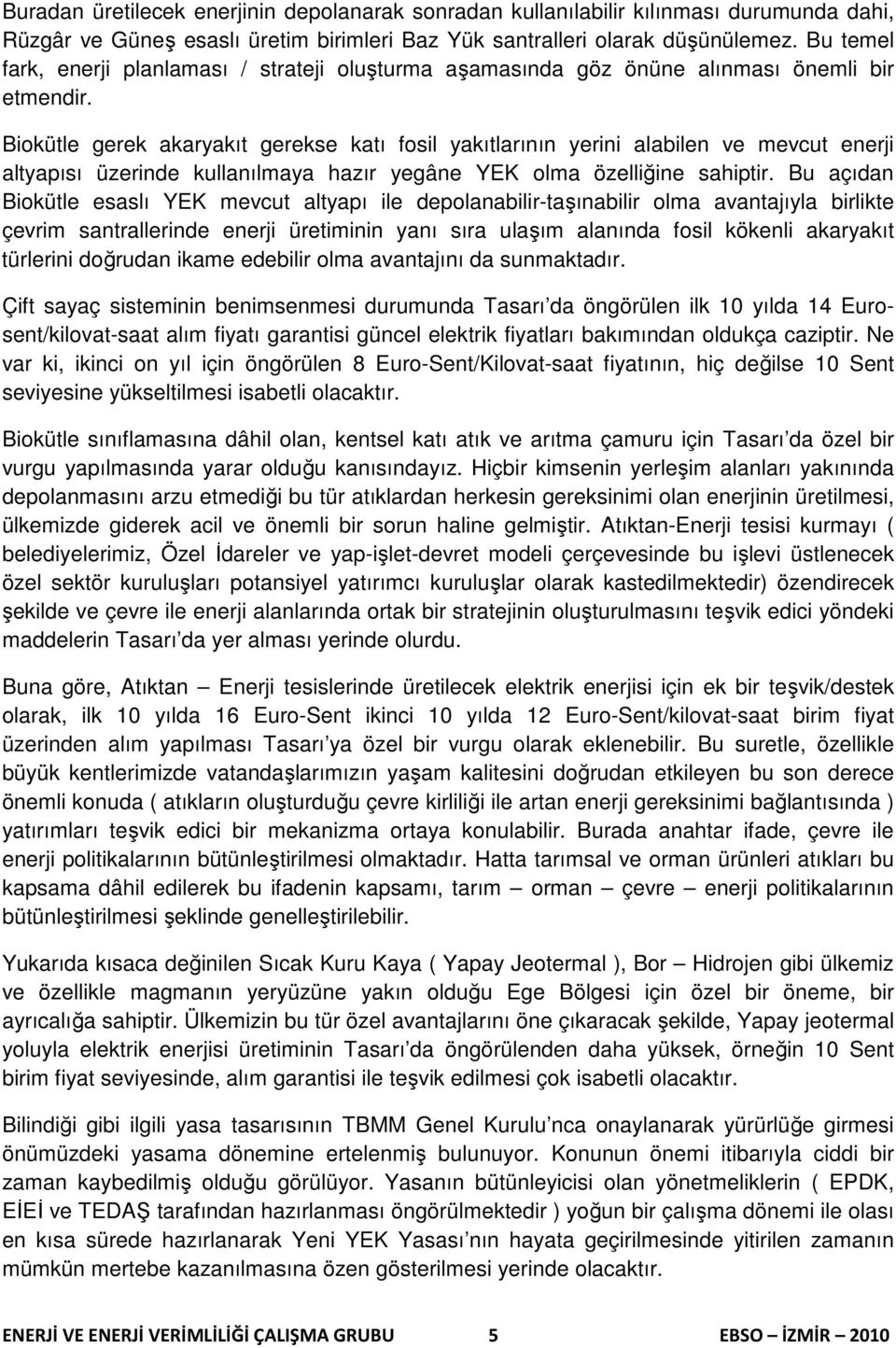 Biokütle gerek akaryakıt gerekse katı fosil yakıtlarının yerini alabilen ve mevcut enerji altyapısı üzerinde kullanılmaya hazır yegâne YEK olma özelliğine sahiptir.